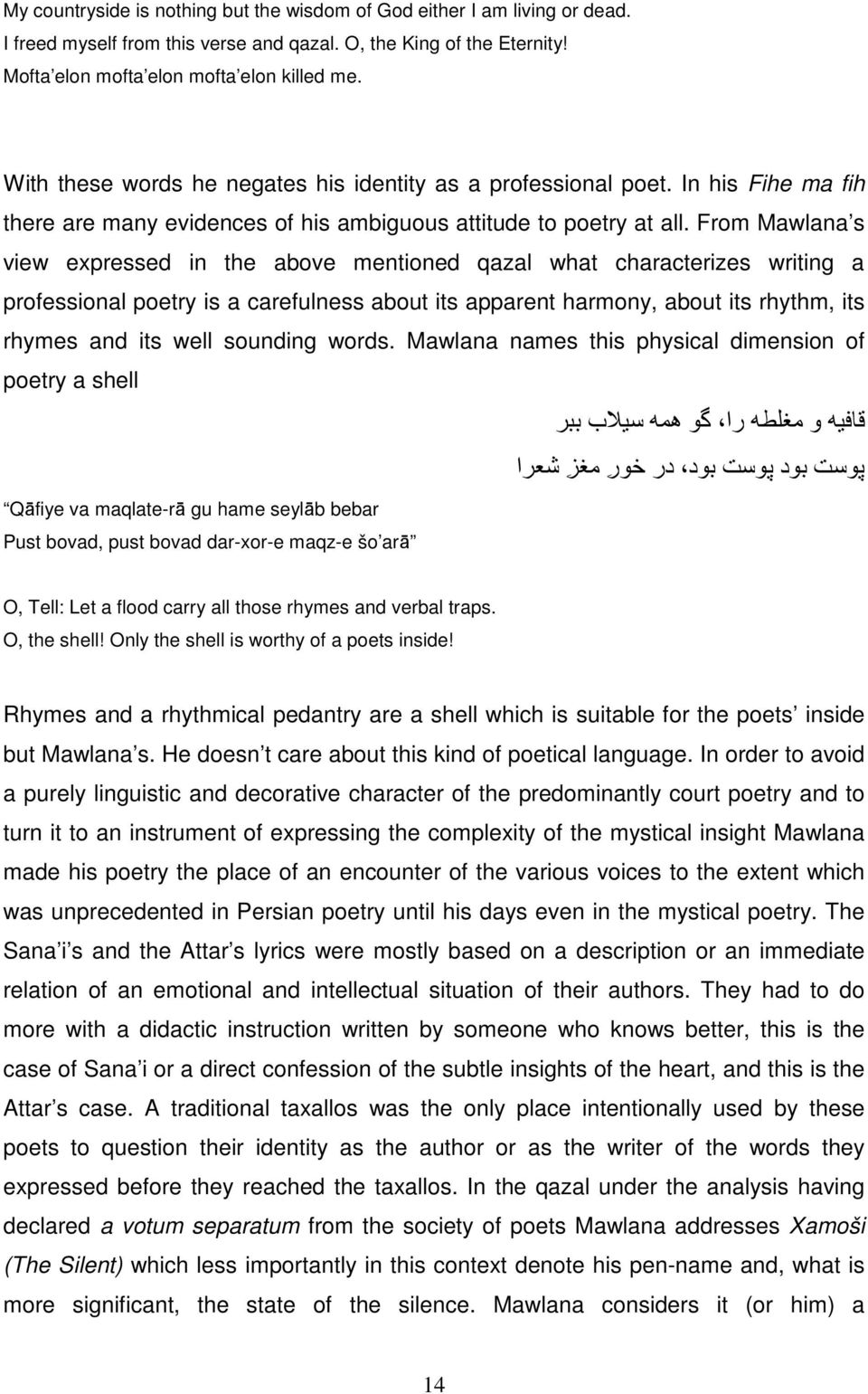 From Mawlana s view expressed in the above mentioned qazal what characterizes writing a professional poetry is a carefulness about its apparent harmony, about its rhythm, its rhymes and its well