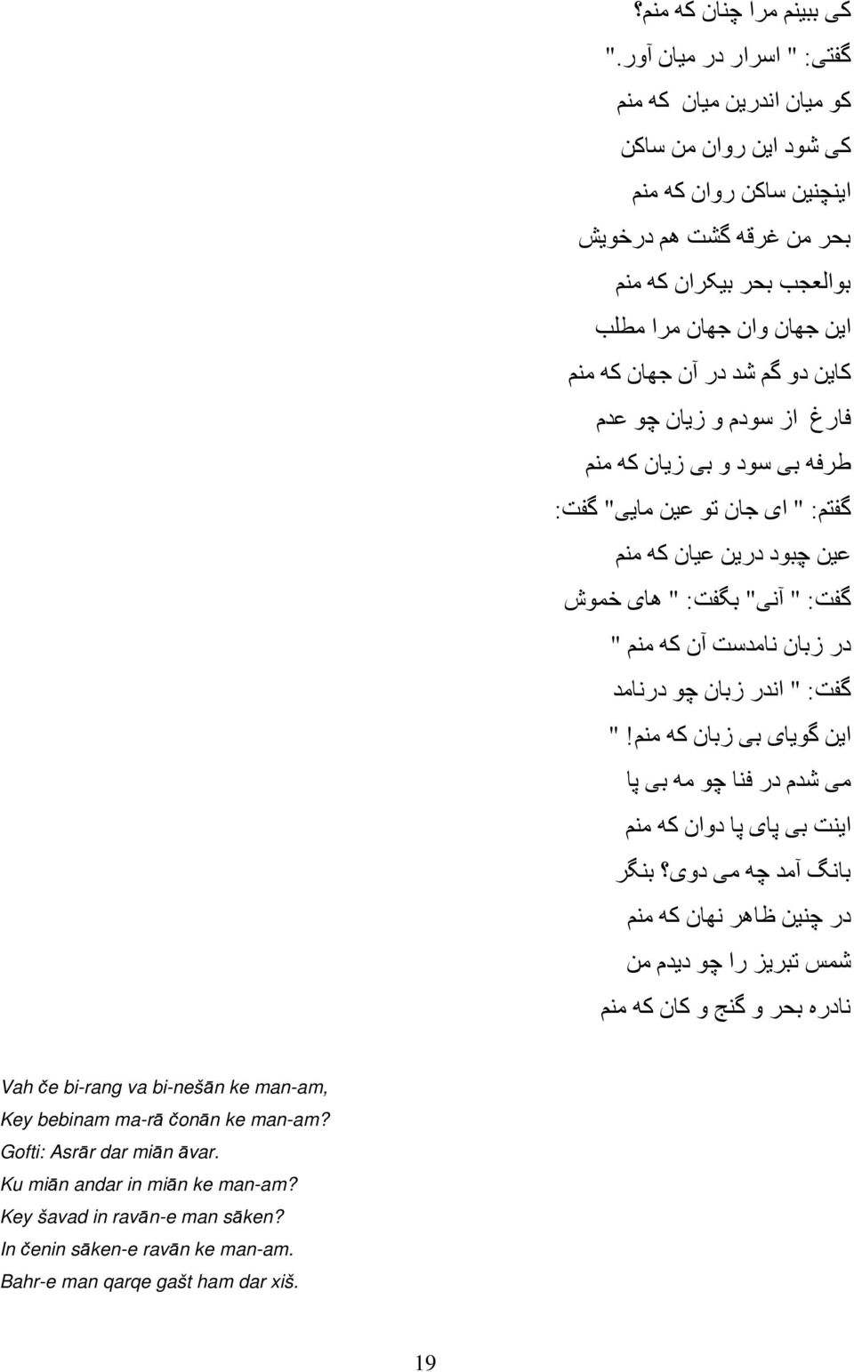 سودم و زيان چو عدم طرفه بی سود و بی زيان که منم گفتم: " ای جان تو عين مايی" گفت: عين چ بود درين عيان که منم گفت: " ا نی" بگفت: " های خموش در زبان نامدست ا ن که منم " گفت: " اندر زبان چو درنامد اين
