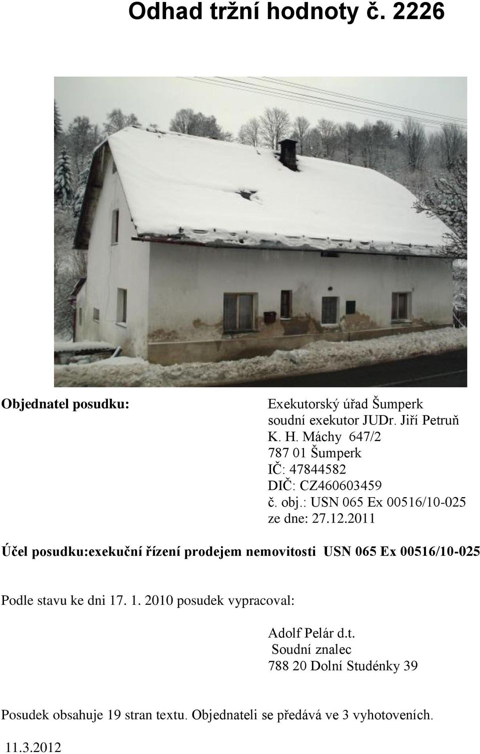 2011 Účel posudku:exekuční řízení prodejem nemovitosti USN 065 Ex 00516/10-025 Podle stavu ke dni 17