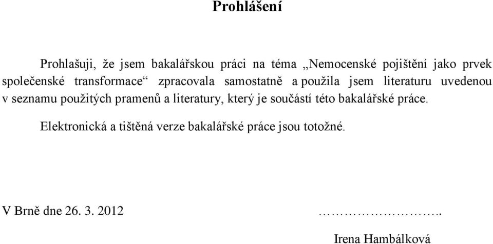 seznamu použitých pramenů a literatury, který je součástí této bakalářské práce.