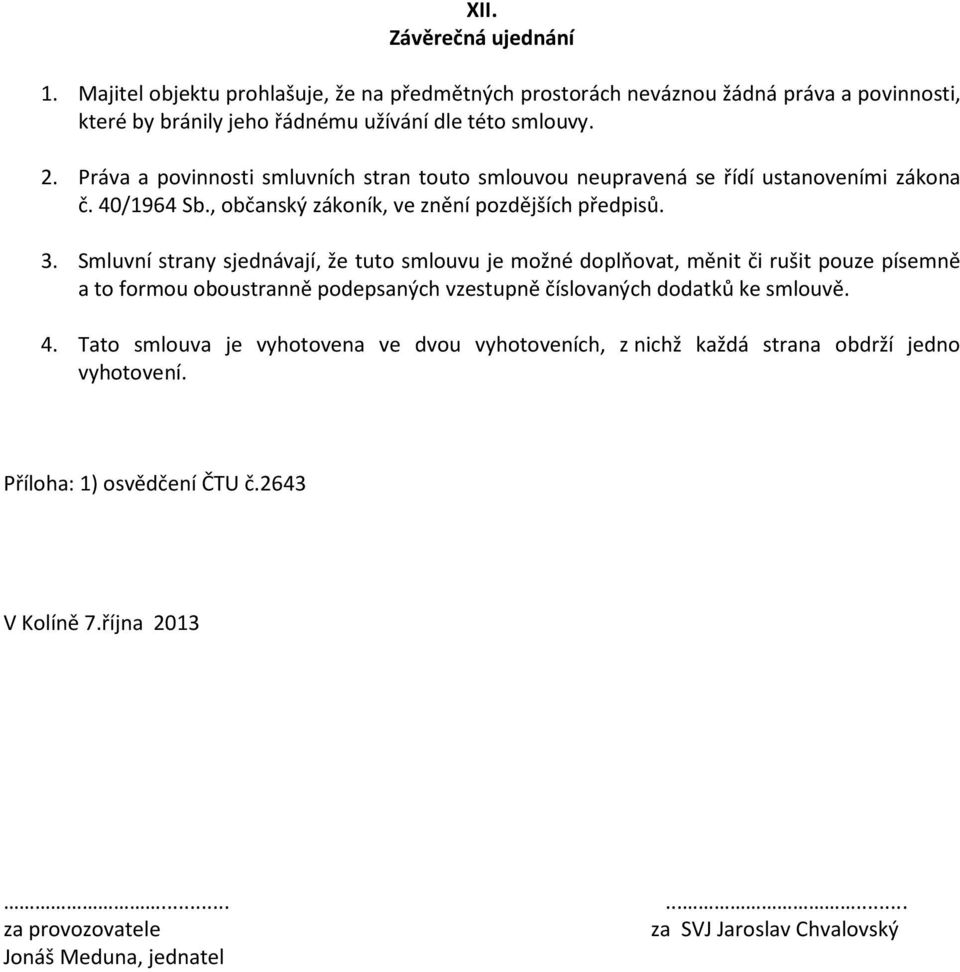 Smluvní strany sjednávají, že tuto smlouvu je možné doplňovat, měnit či rušit pouze písemně a to formou oboustranně podepsaných vzestupně číslovaných dodatků ke smlouvě. 4.