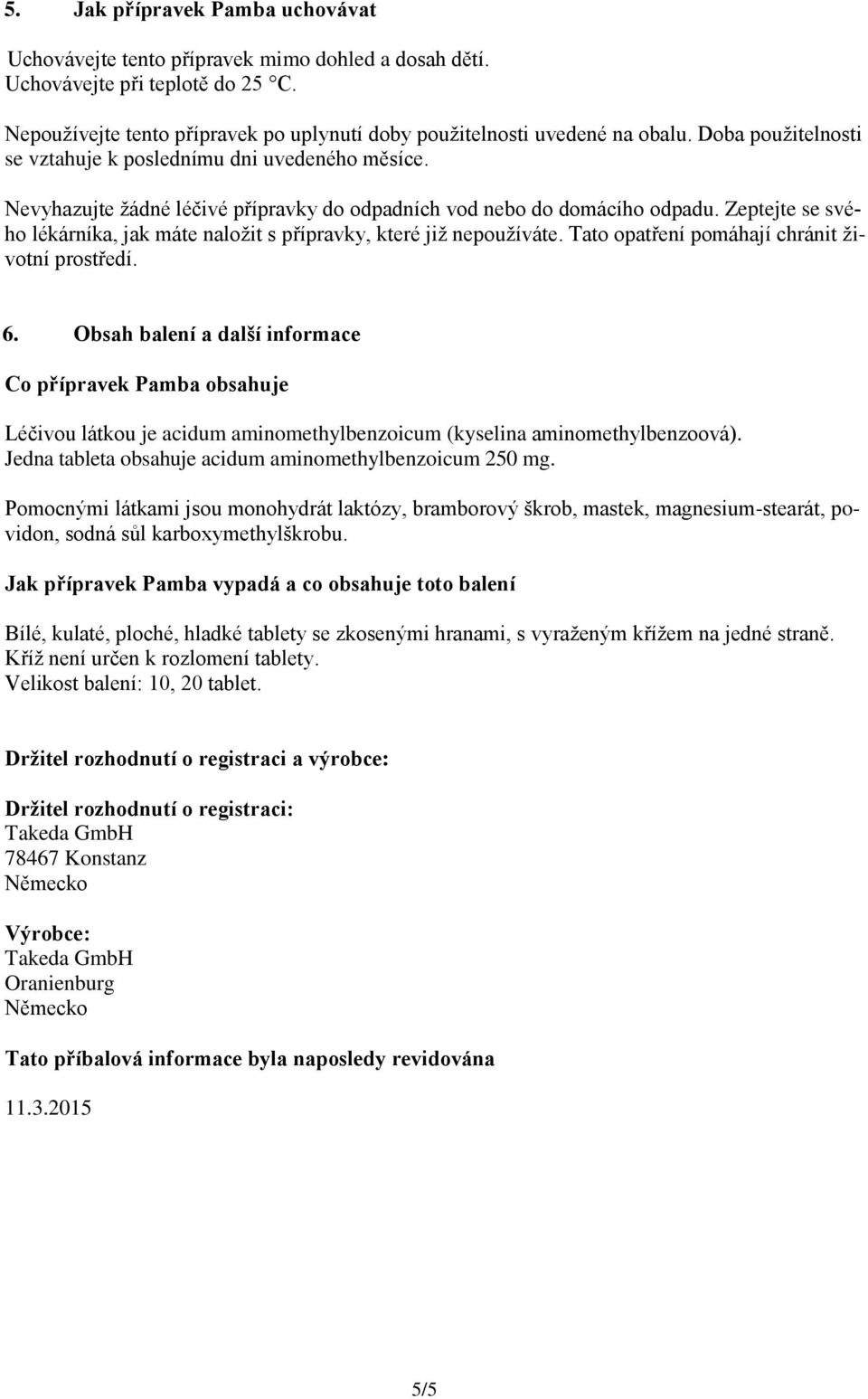 Zeptejte se svého lékárníka, jak máte naložit s přípravky, které již nepoužíváte. Tato opatření pomáhají chránit životní prostředí. 6.