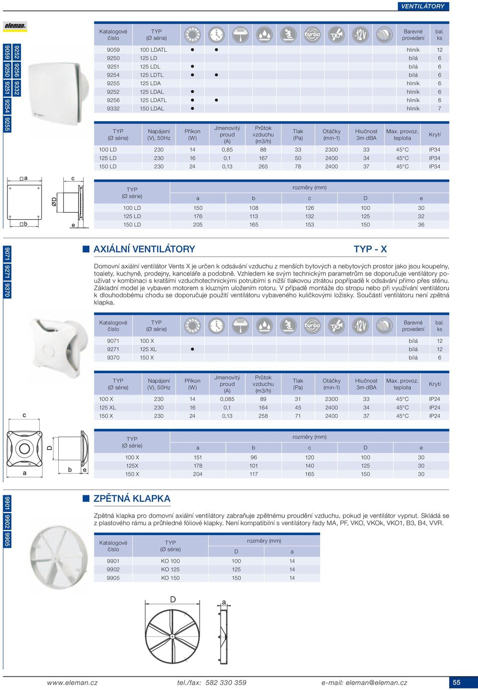 108 126 100 30 125 LD 176 113 132 125 32 150 LD 205 165 153 150 36 - X Domovní axiální ventilátor Vents X je určen k odsávání z menších bytových a nebytových prostor jako jsou koupelny, v kombinaci s