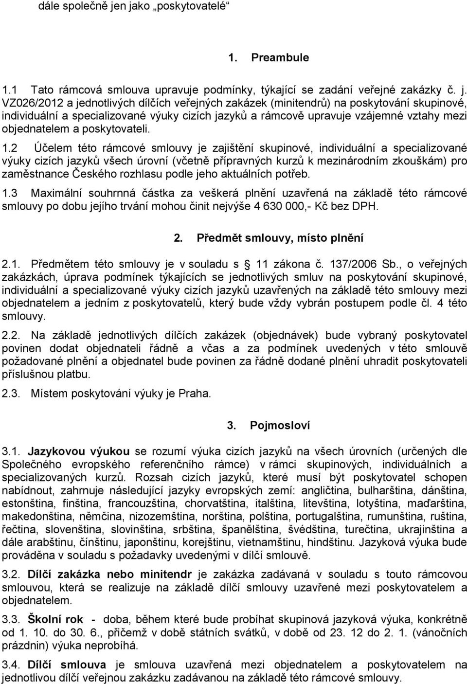 individuální a specializované výuky cizích jazyků všech úrovní (včetně přípravných kurzů k mezinárodním zkouškám) pro zaměstnance Českého rozhlasu podle jeho aktuálních potřeb 13 Maximální souhrnná