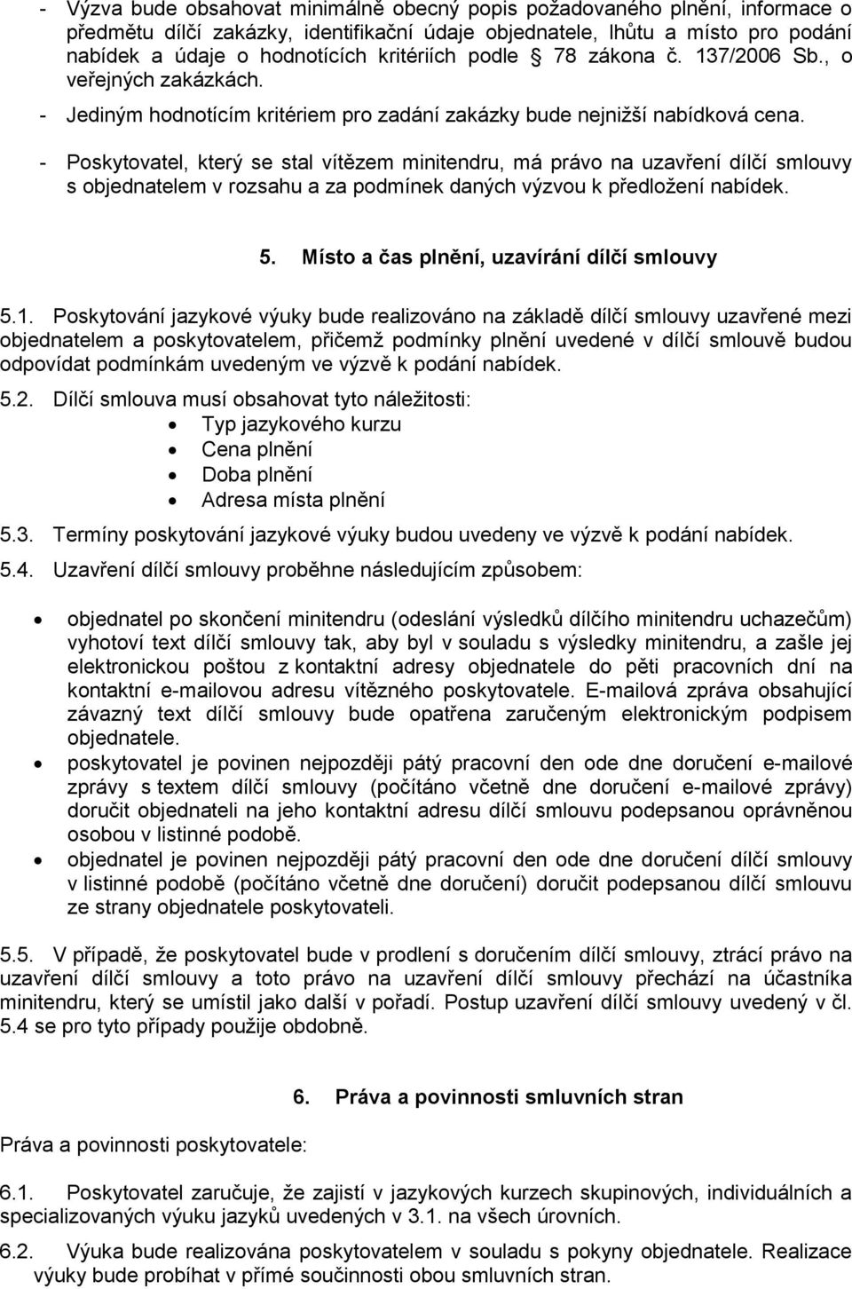 právo na uzavření dílčí smlouvy s objednatelem v rozsahu a za podmínek daných výzvou k předložení nabídek 5 Místo a čas plnění, uzavírání dílčí smlouvy 51 Poskytování jazykové výuky bude realizováno