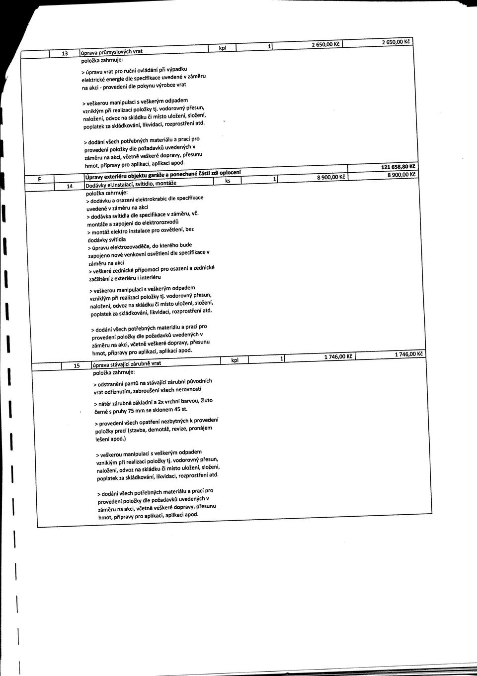 F > dodani vsech potfebnych materialu a praci pro provedeni polozky die pozadavku uvedenych v zameru na akci, vfetnfc veskerg dopravy, pfesunu hmot, pripravy pro apkkaci, aplikaci apod.