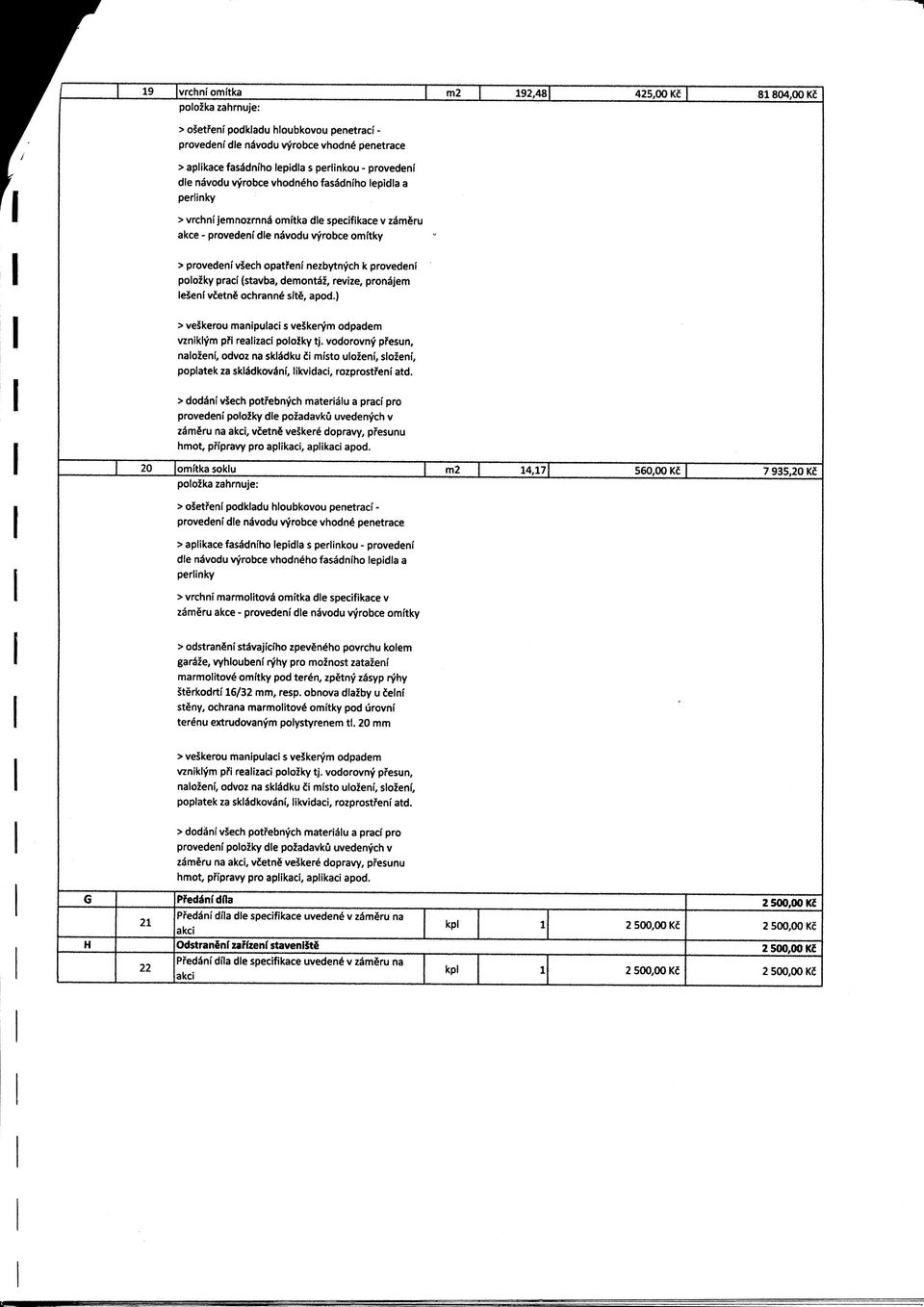 provedeni polozky pracf (stavba, demontaz, revize, prona* jem leleni vcetns ochranne site, apod.) > veskerou manipulaci s veskerym odpadem vzniklym pfi realizaci poloiky tj.