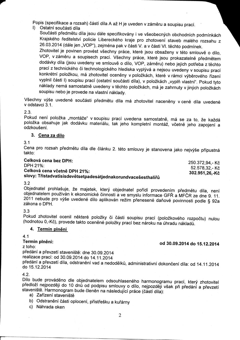 03.2014 (dale jen,,vop"), zejmena pak v casti V. a v casti V. techto podmfnek. Zhotovitel je povinen provest vsechny prace, ktere jsou obsazeny v teto smlouve o dilo, VOP, v zameru a soupisech praci.