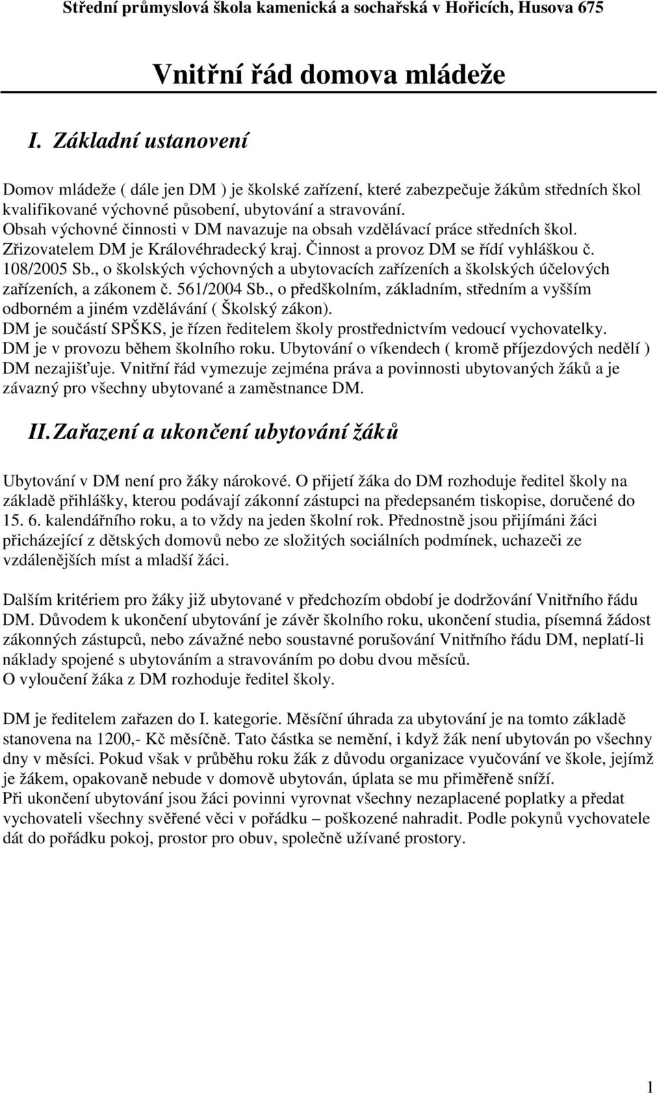 Obsah výchovné innosti v DM navazuje na obsah vzd lávací práce st edních škol. Z izovatelem DM je Královéhradecký kraj. innost a provoz DM se ídí vyhláškou. 108/2005 Sb.