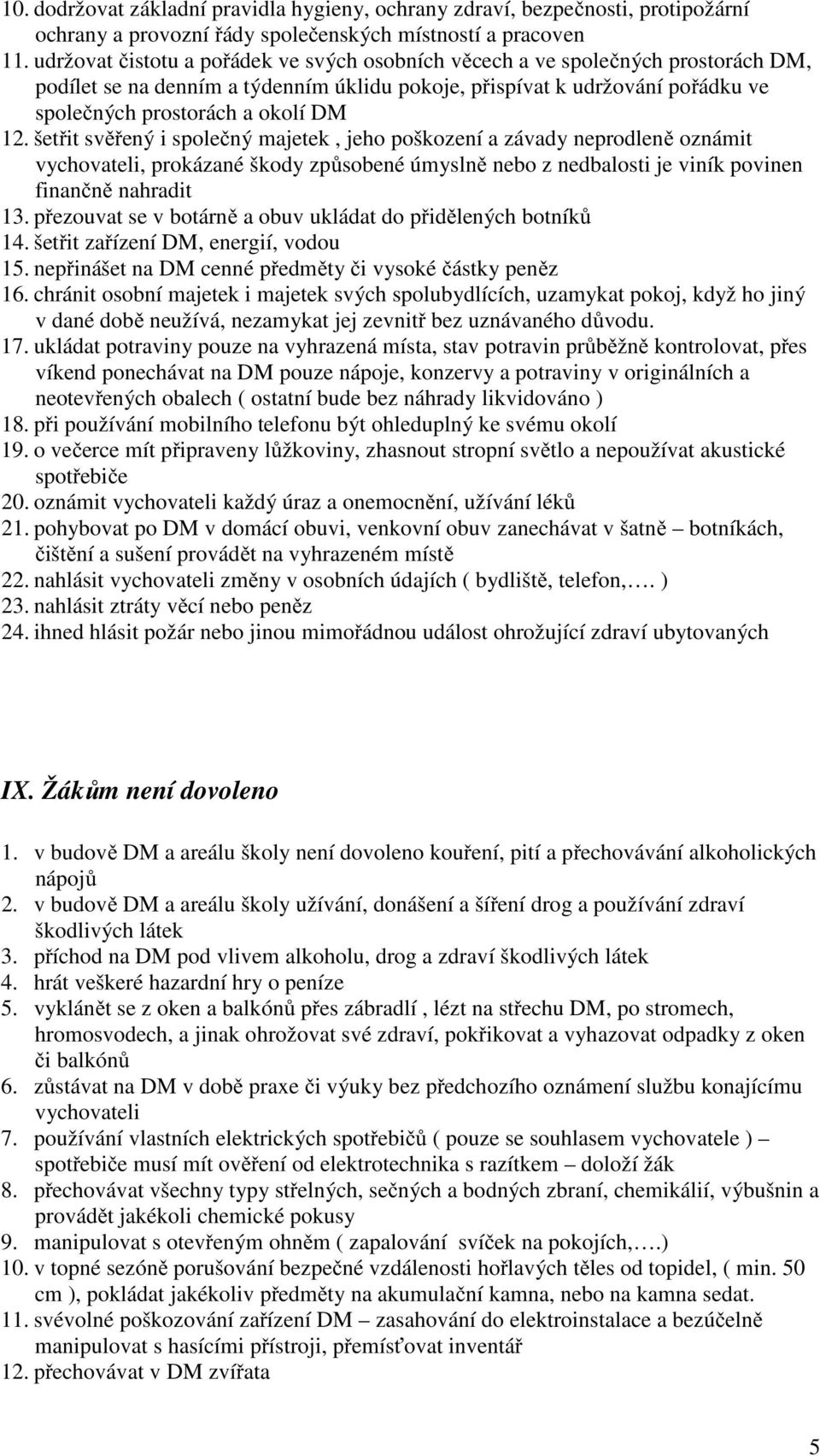 šet it sv ený i spole ný majetek, jeho poškození a závady neprodlen oznámit vychovateli, prokázané škody zp sobené úmysln nebo z nedbalosti je viník povinen finan n nahradit 13.