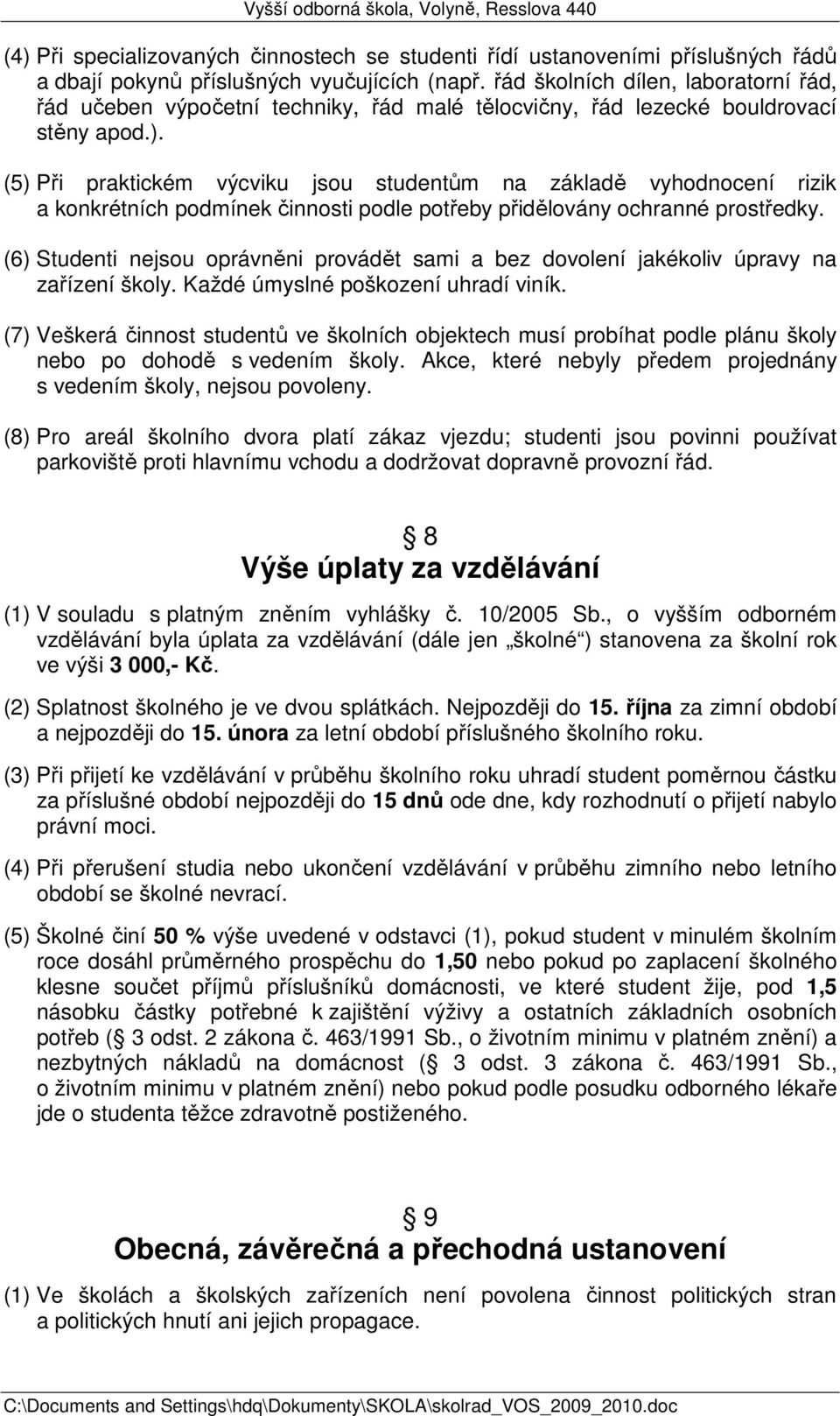 (5) Při praktickém výcviku jsou studentům na základě vyhodnocení rizik a konkrétních podmínek činnosti podle potřeby přidělovány ochranné prostředky.