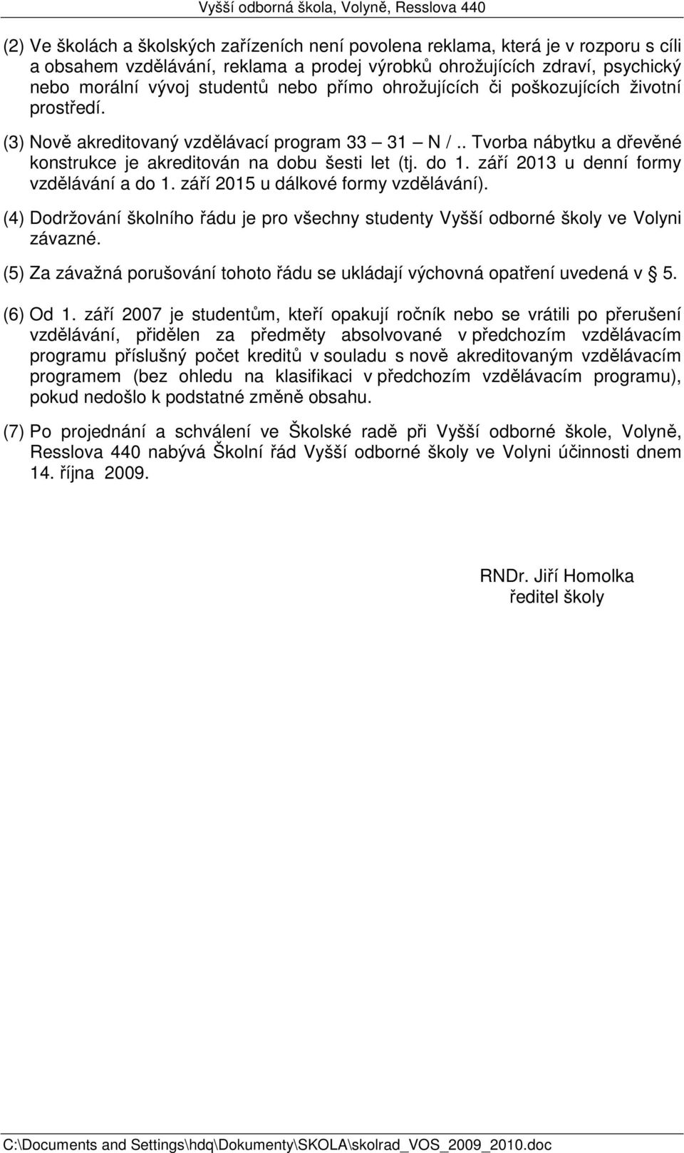 září 2013 u denní formy vzdělávání a do 1. září 2015 u dálkové formy vzdělávání). (4) Dodržování školního řádu je pro všechny studenty Vyšší odborné školy ve Volyni závazné.