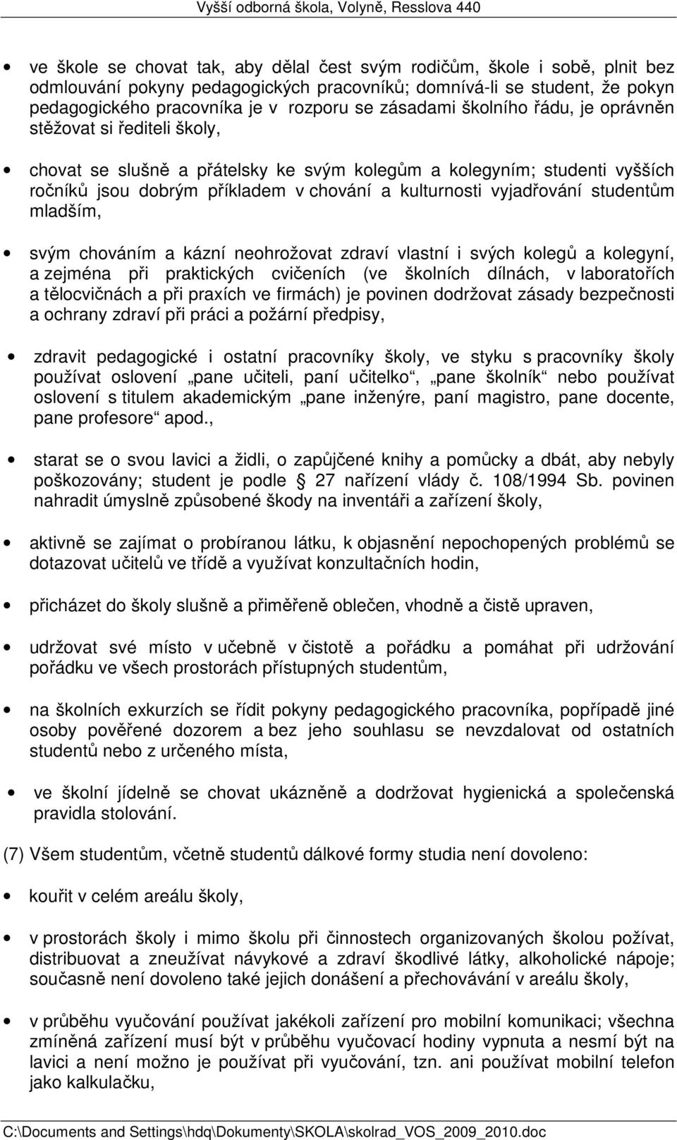 vyjadřování studentům mladším, svým chováním a kázní neohrožovat zdraví vlastní i svých kolegů a kolegyní, a zejména při praktických cvičeních (ve školních dílnách, v laboratořích a tělocvičnách a