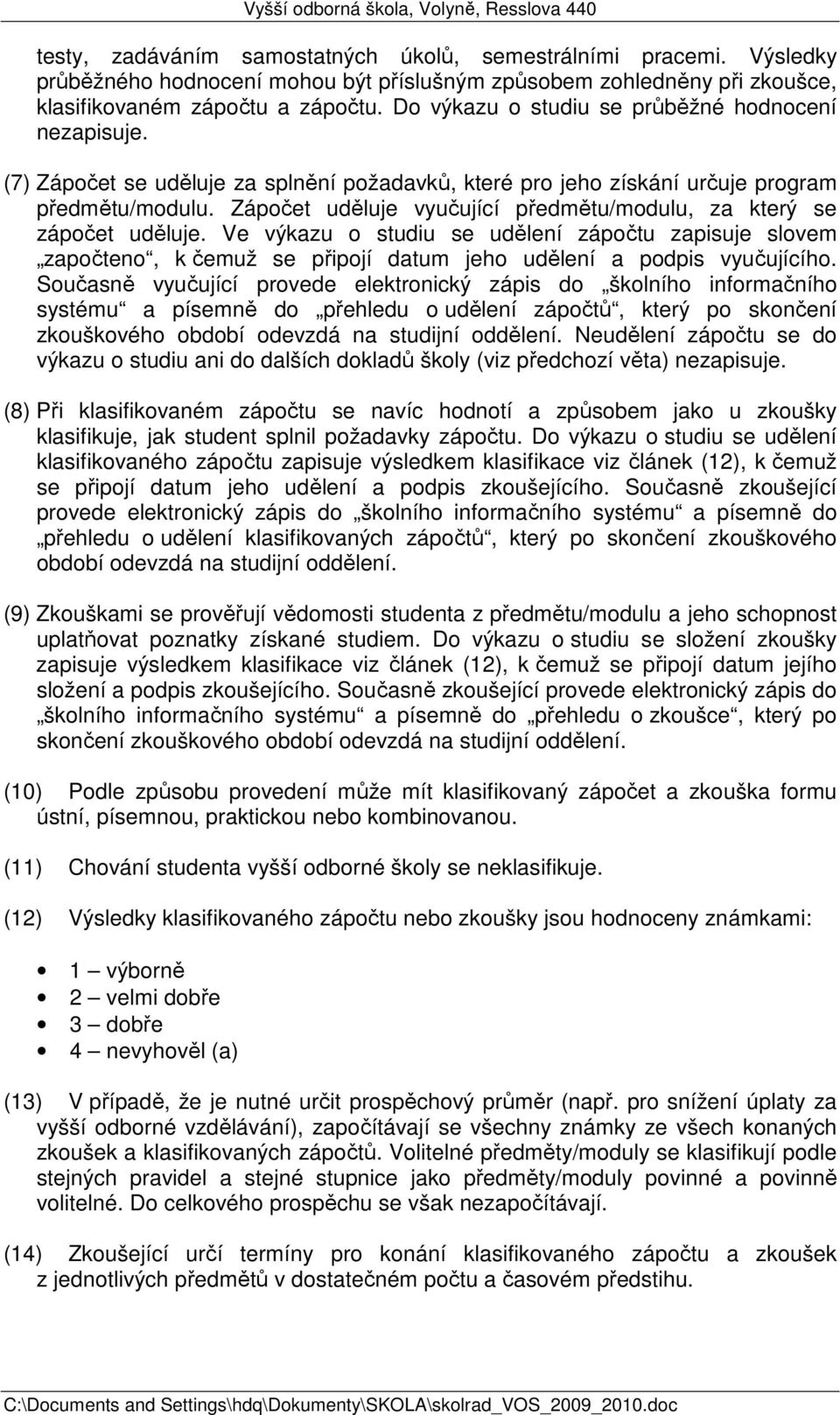 Zápočet uděluje vyučující předmětu/modulu, za který se zápočet uděluje. Ve výkazu o studiu se udělení zápočtu zapisuje slovem započteno, k čemuž se připojí datum jeho udělení a podpis vyučujícího.