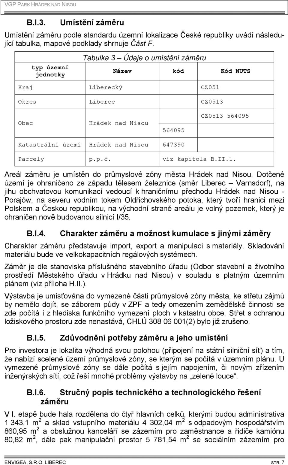 Parcely p.p.č. viz kapitola B.II.1. Areál záměru je umístěn do průmyslové zóny města Hrádek nad Nisou.