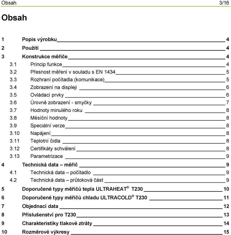 11 Teplotní čidla 8 3.12 Certifikáty schválení 8 3.13 Parametrizace 9 4 Technická data měřič 9 4.1 Technická data počítadlo 9 4.