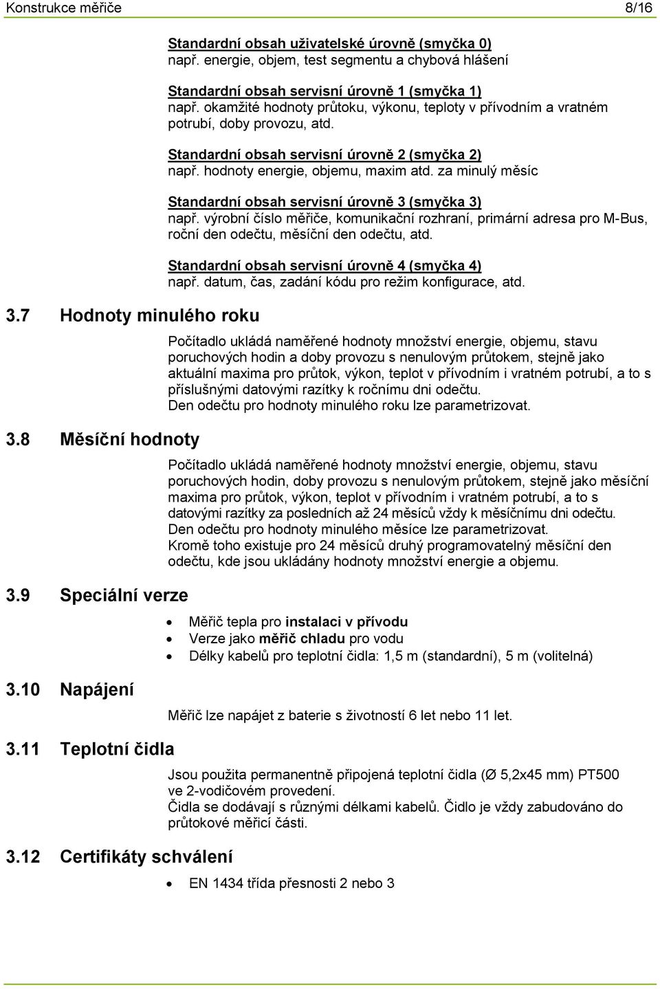 Standardní obsah servisní úrovně 2 (smyčka 2) např. hodnoty energie, objemu, maxim atd. za minulý měsíc Standardní obsah servisní úrovně 3 (smyčka 3) např.