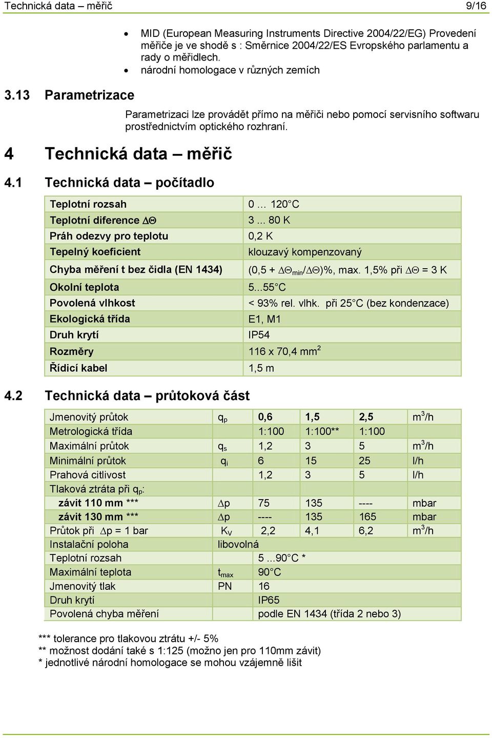 1 Technická data počítadlo Parametrizaci lze provádět přímo na měřiči nebo pomocí servisního softwaru prostřednictvím optického rozhraní.