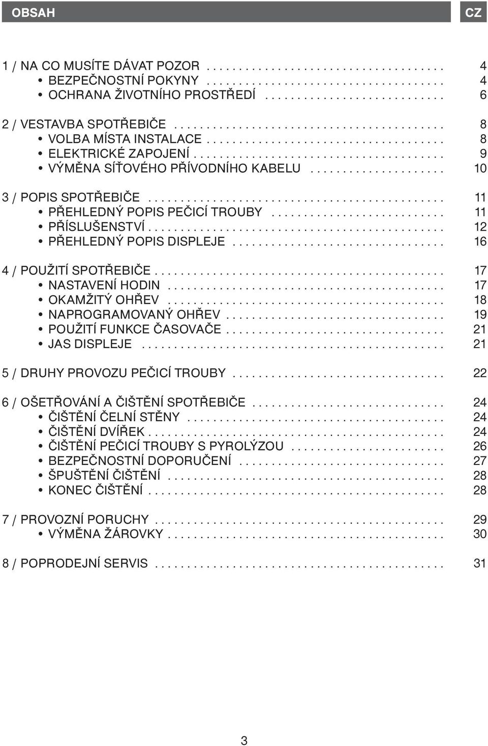 .. 16 4 / POUŽITÍ SPOTŘEBIČE... 17 NASTAVENÍ HODIN... 17 OKAMŽITÝ OHŘEV... 18 NAPROGRAMOVANÝ OHŘEV... 19 POUŽITÍ FUNKCE ČASOVAČE... 21 JAS DISPLEJE... 21 5 / DRUHY PROVOZU PEČICÍ TROUBY.