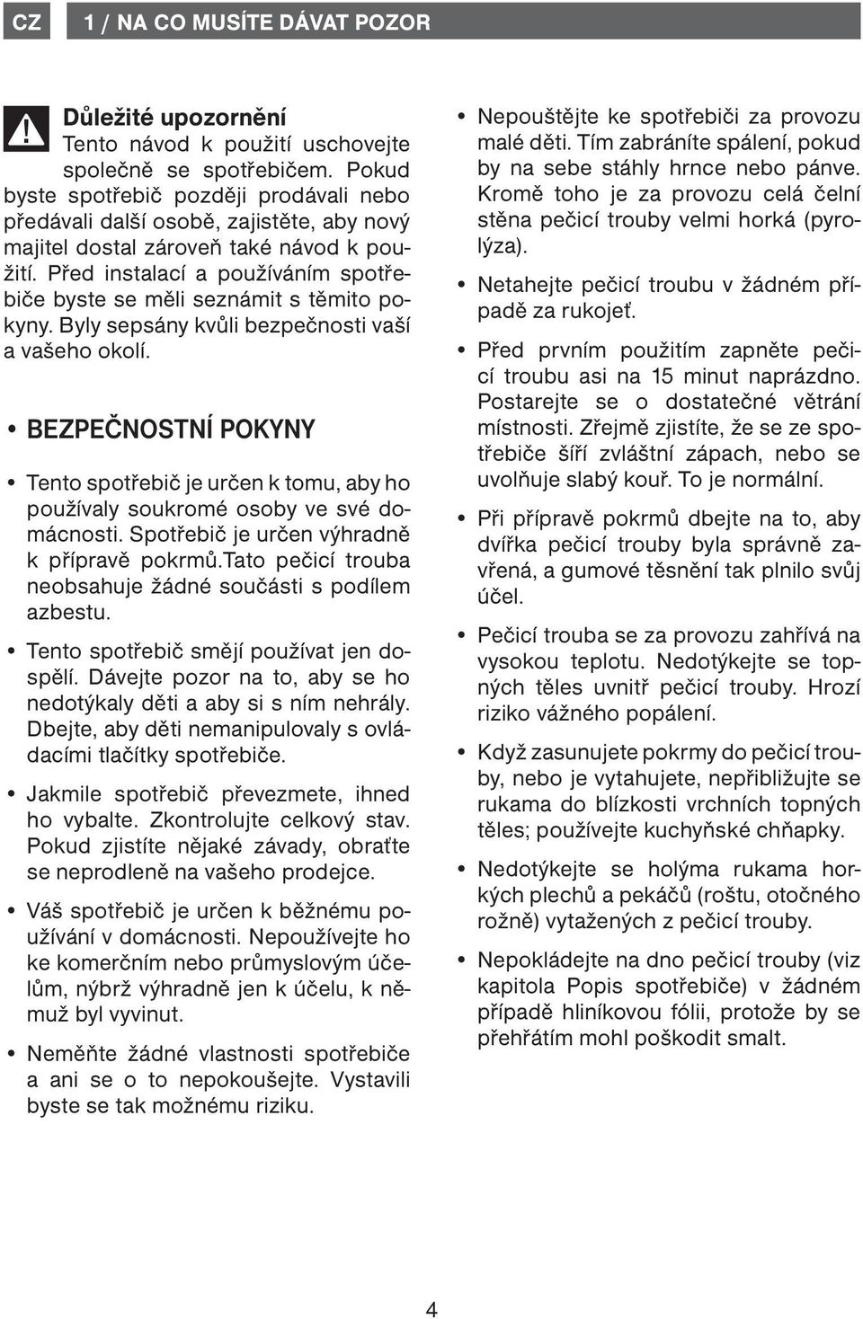 Před instalací a používáním spotřebiče byste se měli seznámit s těmito pokyny. Byly sepsány kvůli bezpečnosti vaší a vašeho okolí.