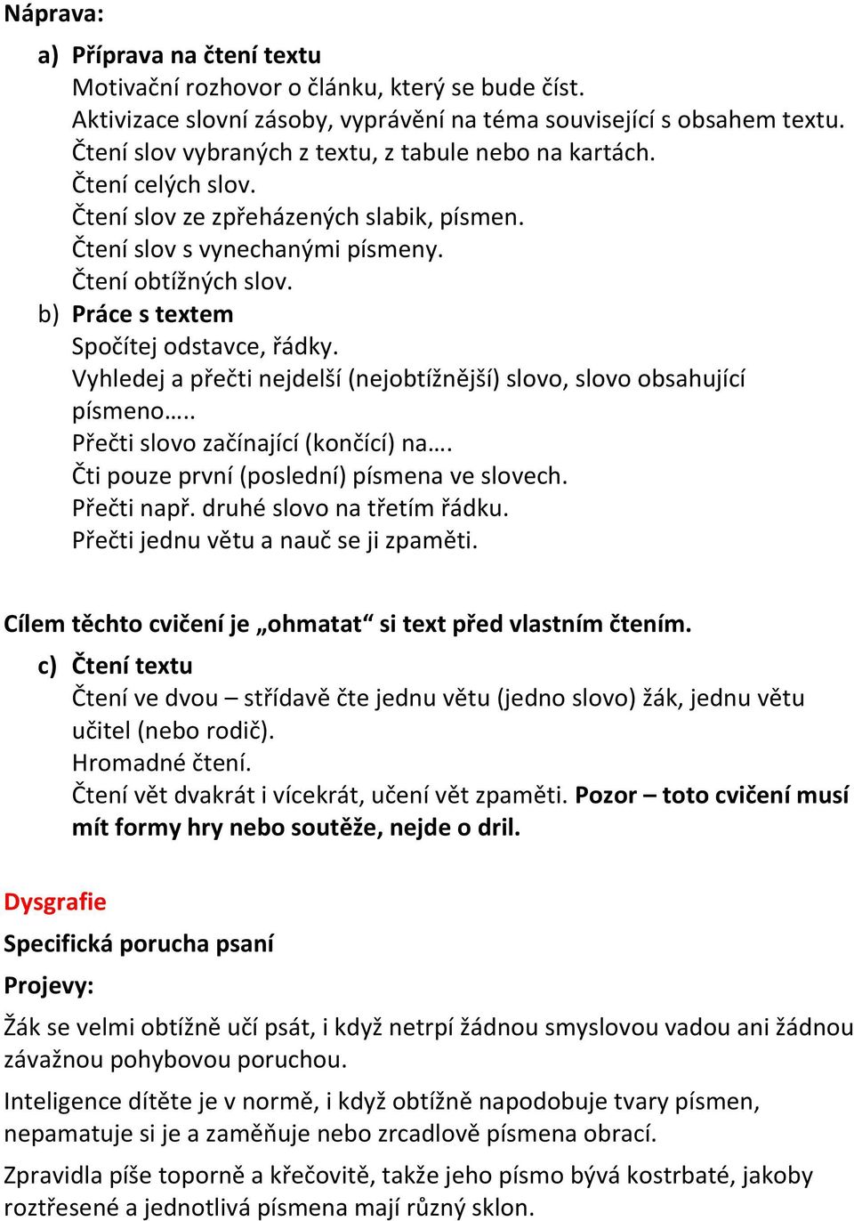 b) Práce s textem Spočítej odstavce, řádky. Vyhledej a přečti nejdelší (nejobtížnější) slovo, slovo obsahující písmeno.. Přečti slovo začínající (končící) na.