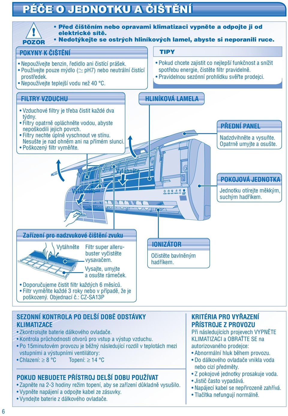 TIPY Pokud chcete zajistit co nejlepší funkčnost a snížit spotřebu energie, čistěte fi ltr pravidelně. Pravidelnou sezónní prohlídku svěřte prodejci.