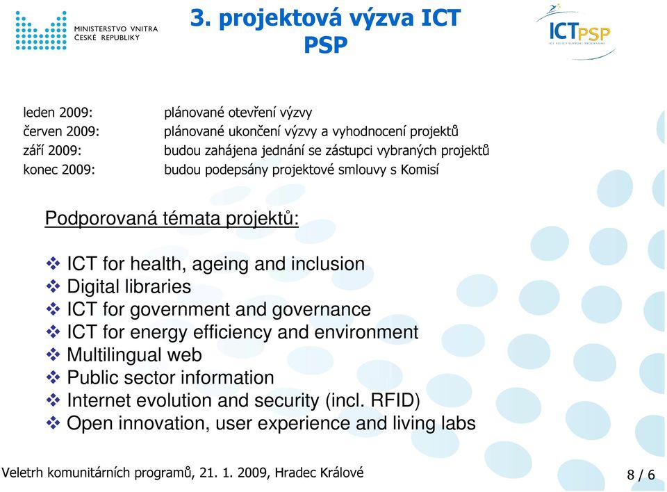 projektů: ICT for health, ageing and inclusion Digital libraries ICT for government and governance ICT for energy efficiency and