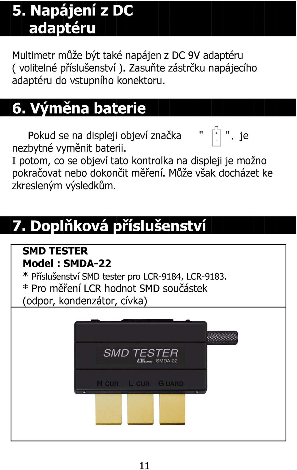 Výměna baterie Pokud se na displeji objeví značka " ",je nezbytné vyměnit baterii.