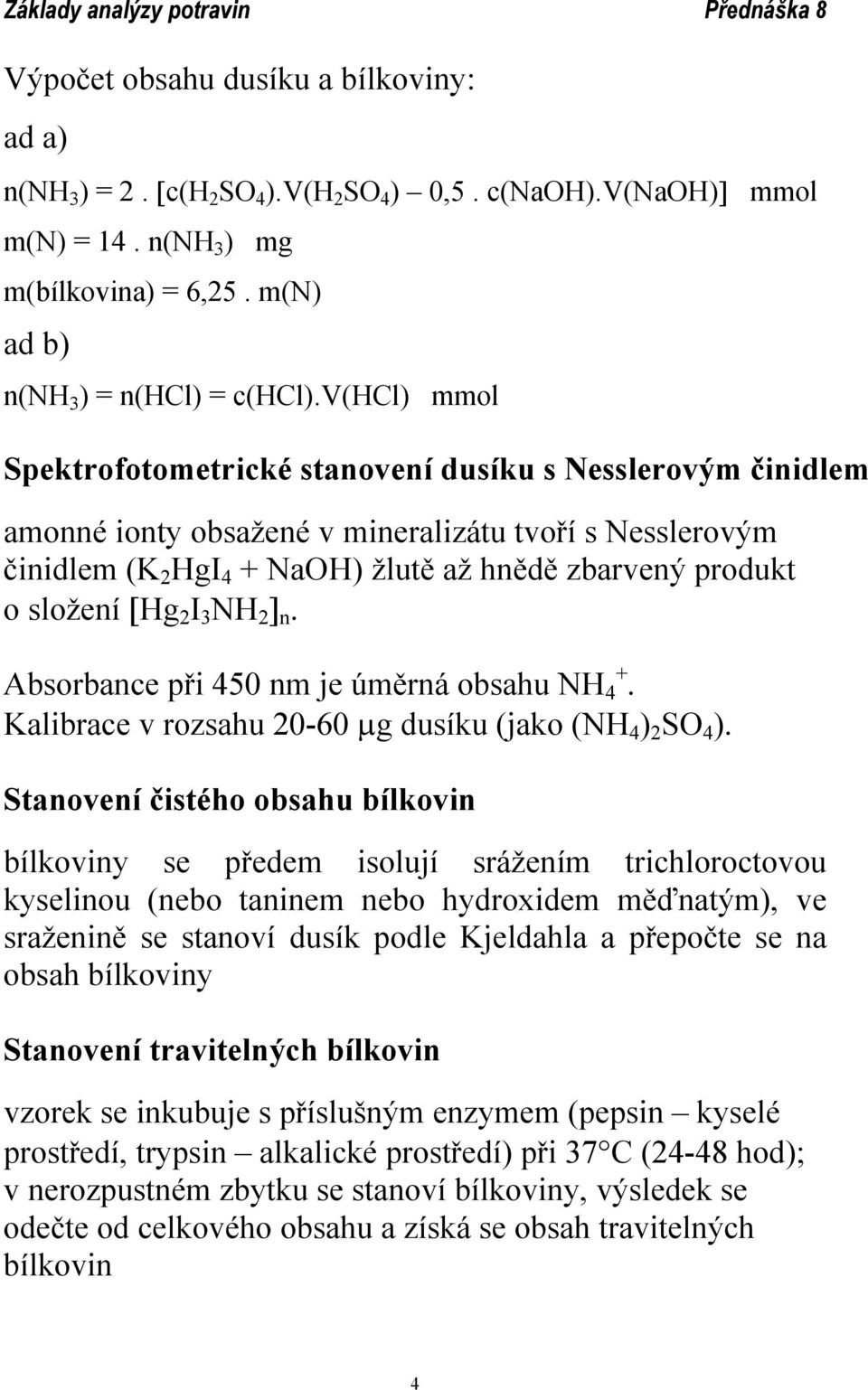 [Hg 2 I 3 NH 2 ] n. Absorbance při 450 nm je úměrná obsahu NH 4 +. Kalibrace v rozsahu 20-60 µg dusíku (jako (NH 4 ) 2 SO 4 ).