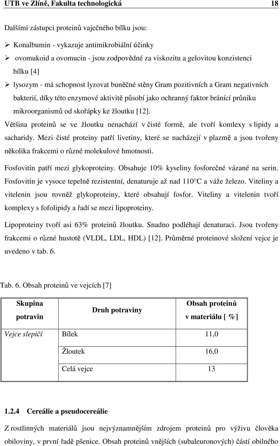 od skořápky ke žloutku [12]. Většina proteinů se ve žloutku nenachází v čisté formě, ale tvoří komlexy s lipidy a sacharidy.