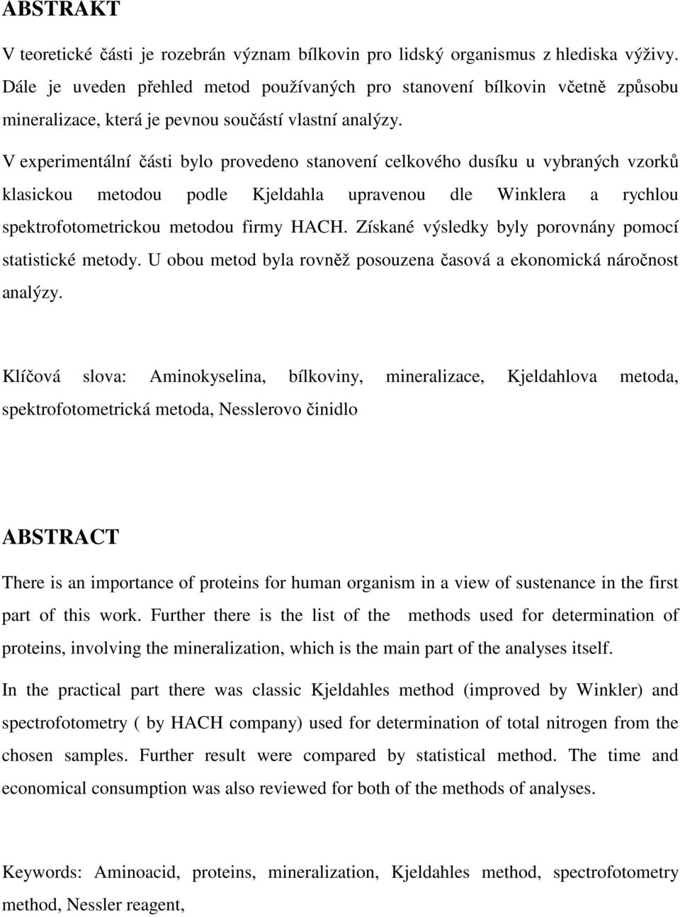 V experimentální části bylo provedeno stanovení celkového dusíku u vybraných vzorků klasickou metodou podle Kjeldahla upravenou dle Winklera a rychlou spektrofotometrickou metodou firmy HACH.