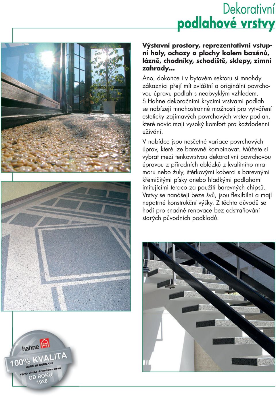S Hahne dekoračními krycími vrstvami podlah se nabízejí mnohostranné možnosti pro vytváření esteticky zajímavých povrchových vrstev podlah, které navíc mají vysoký komfort pro každodenní užívání.