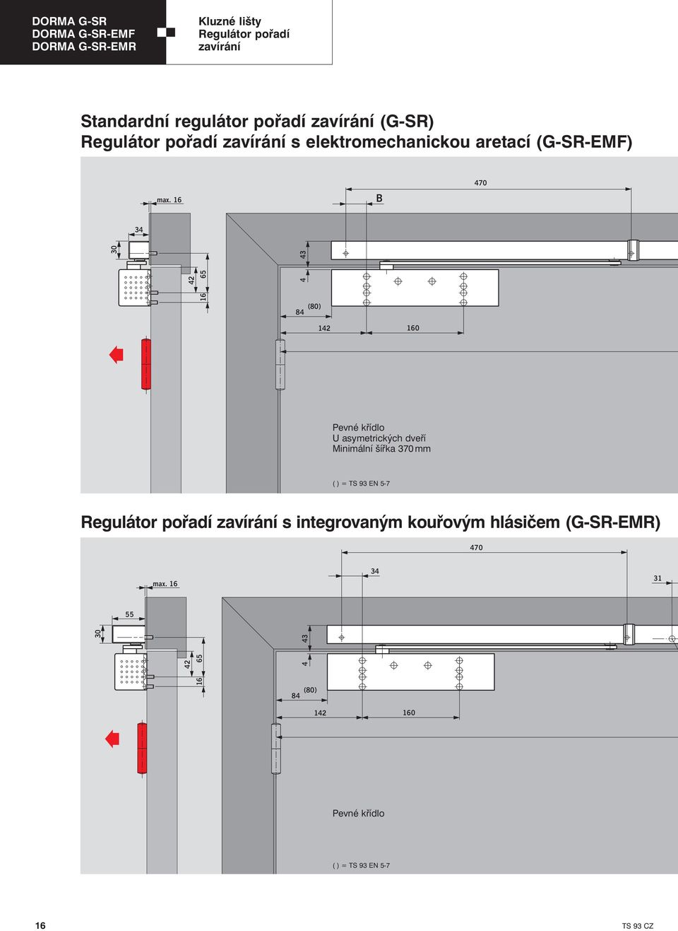 16 B 70 3 30 2 16 6 3 (80) 8 12 160 Pevné křídlo U asymetrických dveří Minimální šířka 370 mm ( ) = TS 93 EN -7