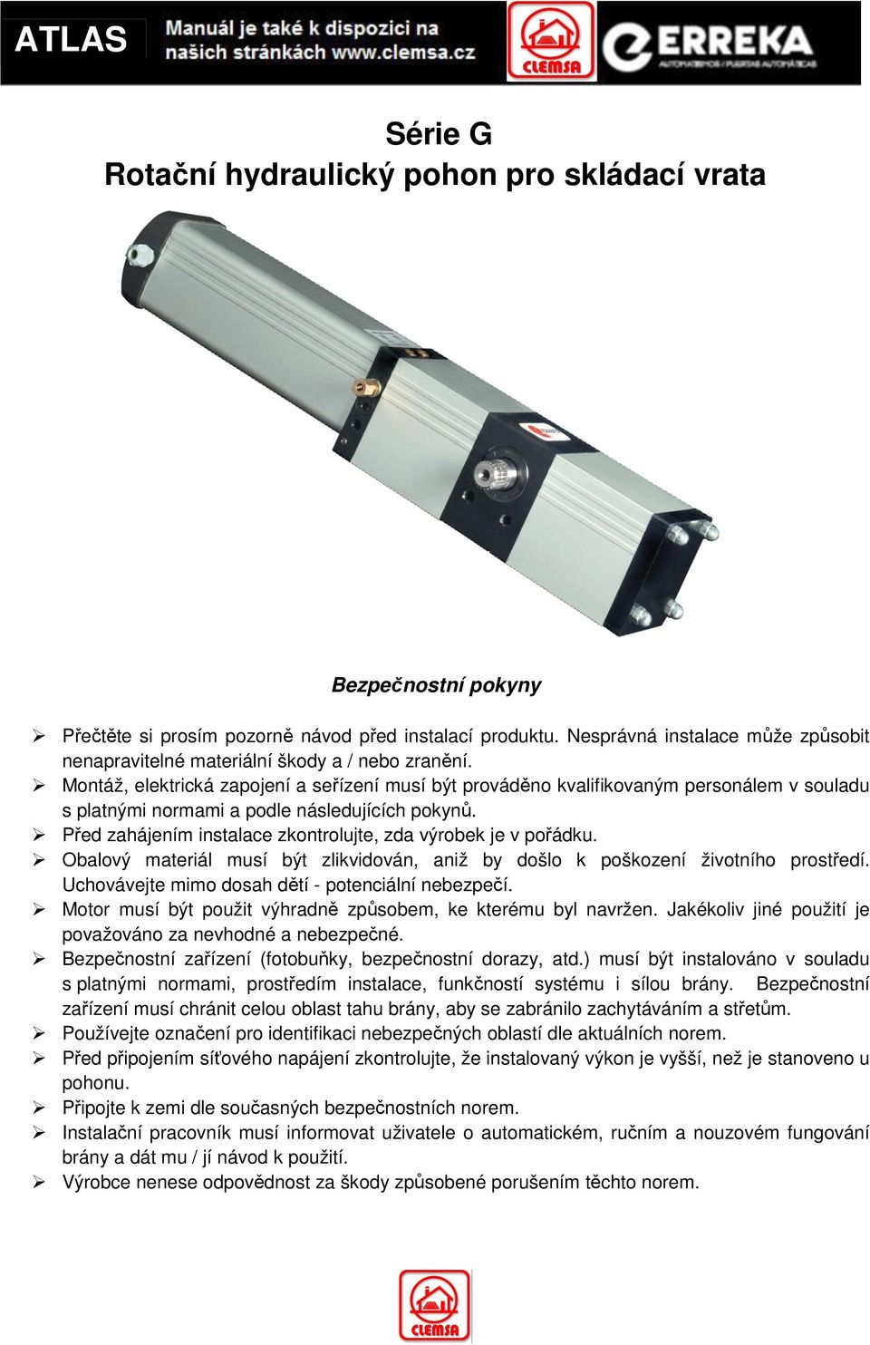 Montáž, elektrická zapojení a seřízení musí být prováděno kvalifikovaným personálem v souladu s platnými normami a podle následujících pokynů.