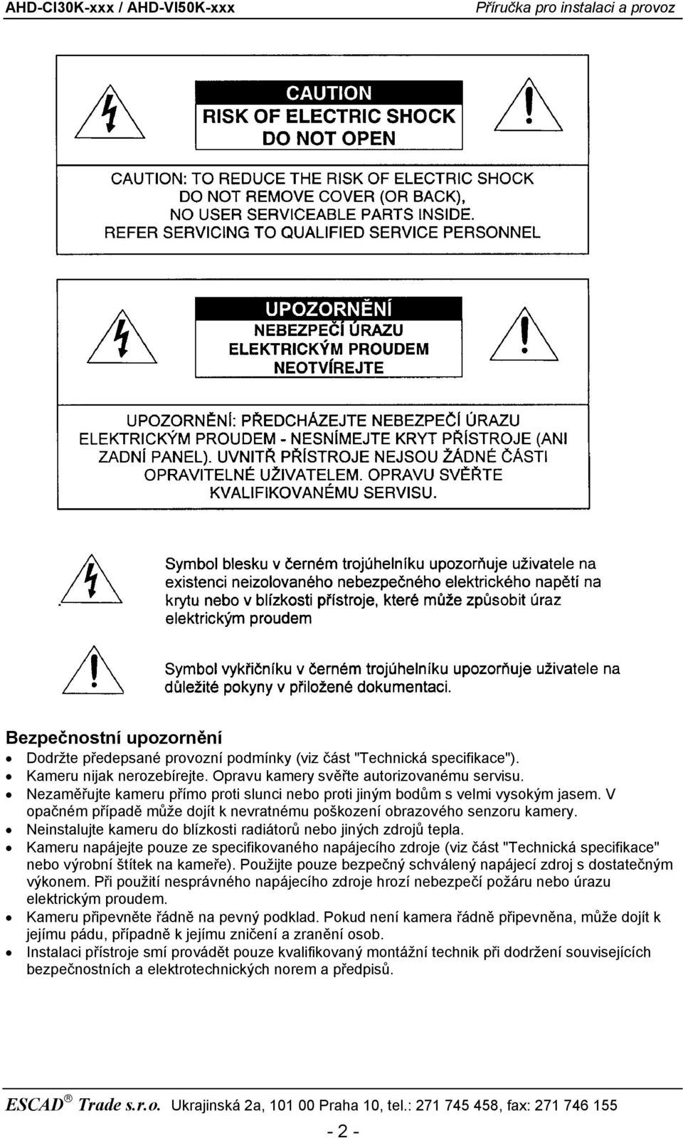 Neinstalujte kameru do blízkosti radiátorů nebo jiných zdrojů tepla. Kameru napájejte pouze ze specifikovaného napájecího zdroje (viz část "Technická specifikace" nebo výrobní štítek na kameře).