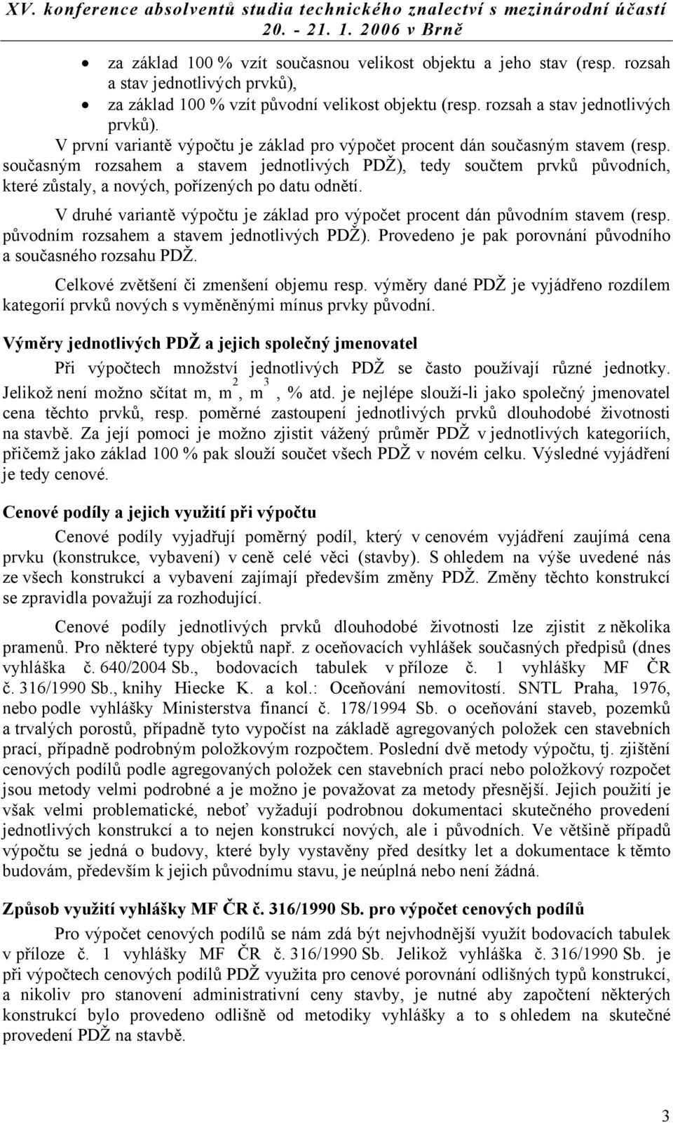 V druhé variantě výpočtu je základ pro výpočet procent dán původním stavem (resp. původním rozsahem a stavem jednotlivých PDŽ). Provedeno je pak porovnání původního a současného rozsahu PDŽ.