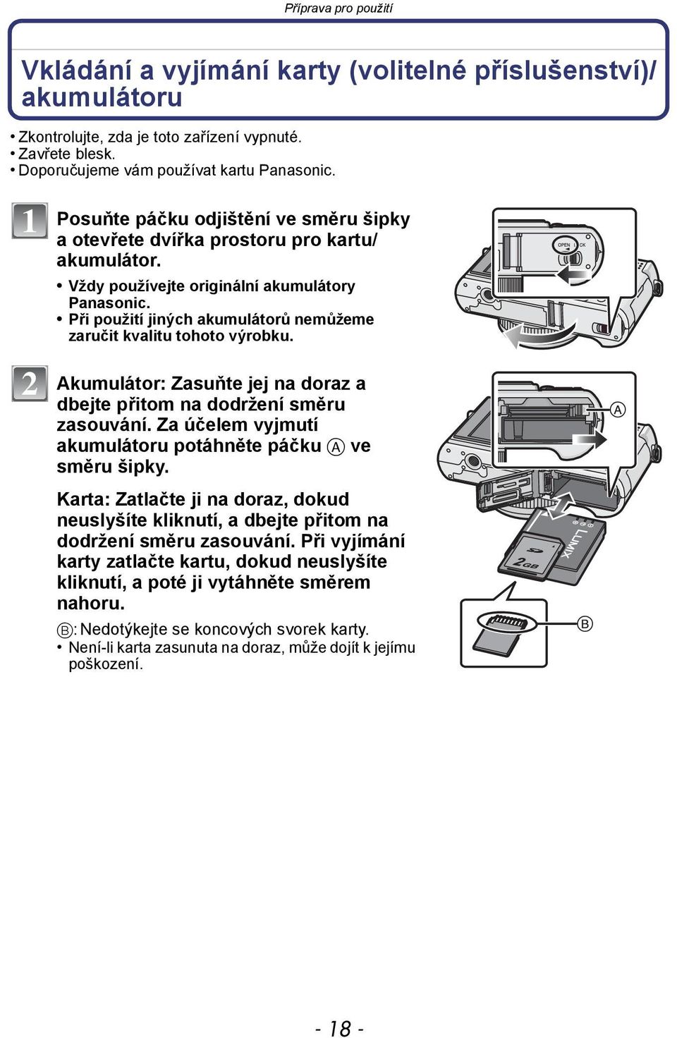 Při použití jiných akumulátorů nemůžeme zaručit kvalitu tohoto výrobku. Akumulátor: Zasuňte jej na doraz a dbejte přitom na dodržení směru zasouvání.