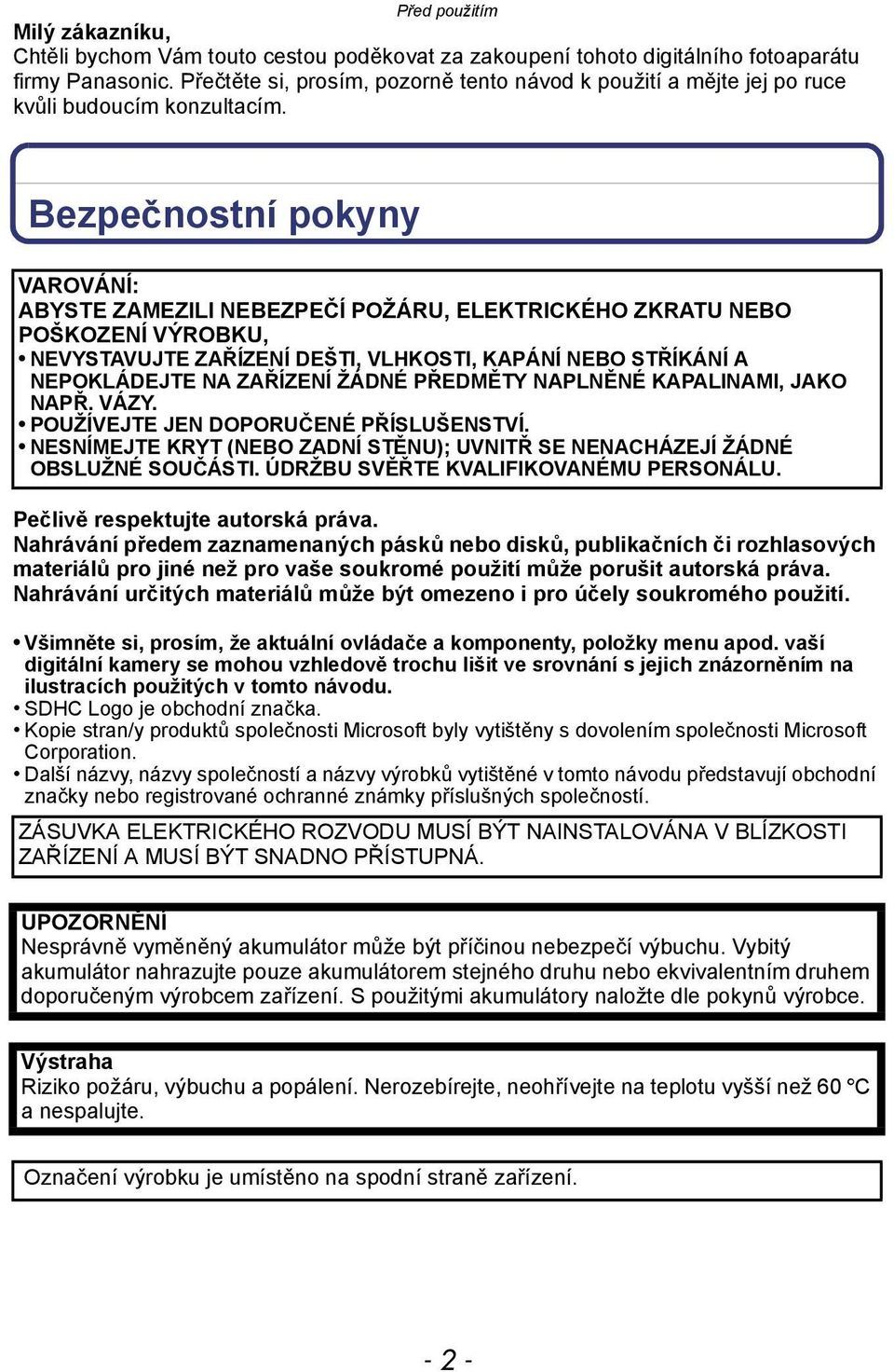 Před použitím Bezpečnostní pokyny VAROVÁNÍ: ABYSTE ZAMEZILI NEBEZPEČÍ POŽÁRU, ELEKTRICKÉHO ZKRATU NEBO POŠKOZENÍ VÝROBKU, NEVYSTAVUJTE ZAŘÍZENÍ DEŠTI, VLHKOSTI, KAPÁNÍ NEBO STŘÍKÁNÍ A NEPOKLÁDEJTE NA