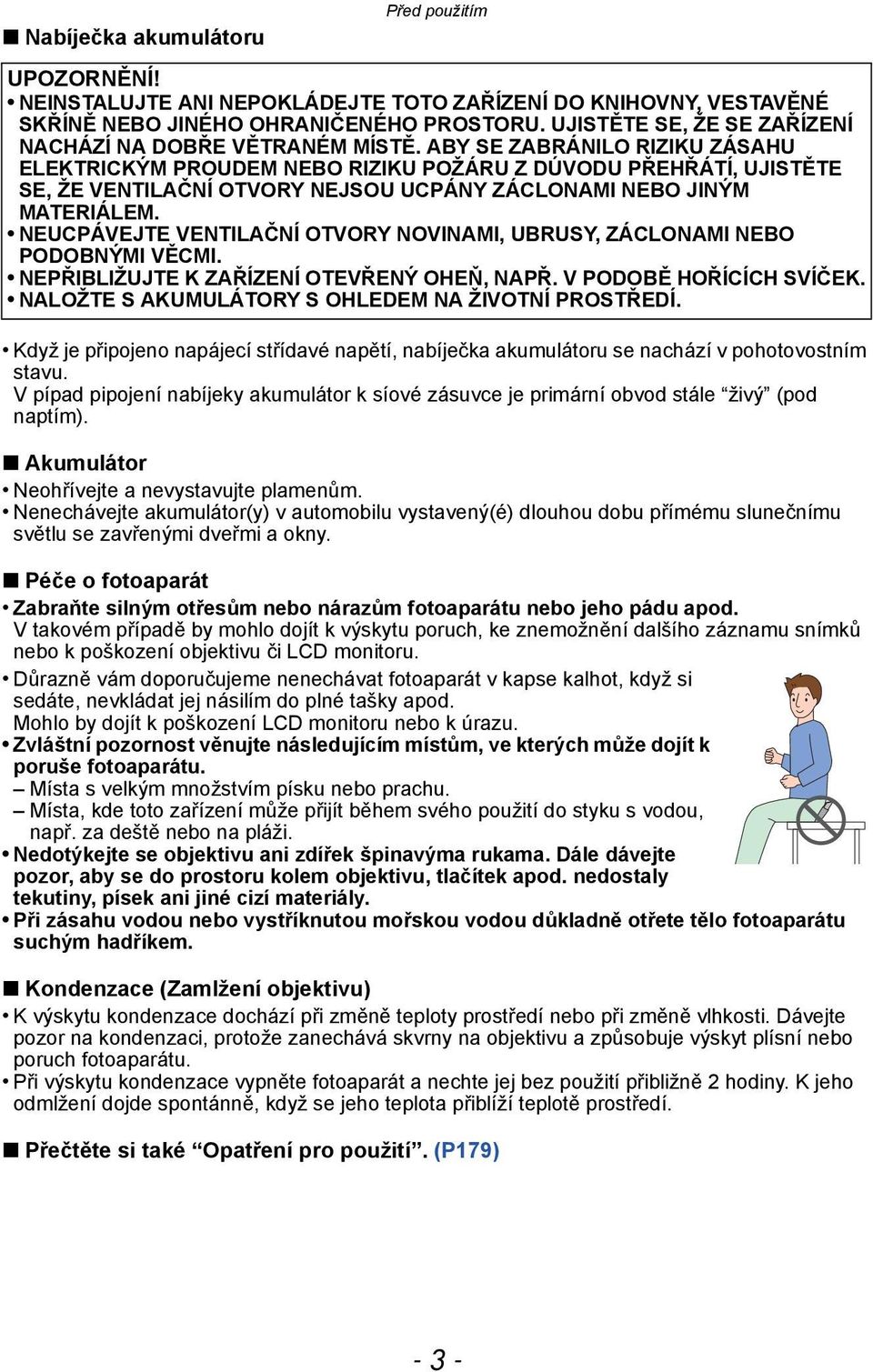 ABY SE ZABRÁNILO RIZIKU ZÁSAHU ELEKTRICKÝM PROUDEM NEBO RIZIKU POŽÁRU Z DÚVODU PŘEHŘÁTÍ, UJISTĚTE SE, ŽE VENTILAČNÍ OTVORY NEJSOU UCPÁNY ZÁCLONAMI NEBO JINÝM MATERIÁLEM.