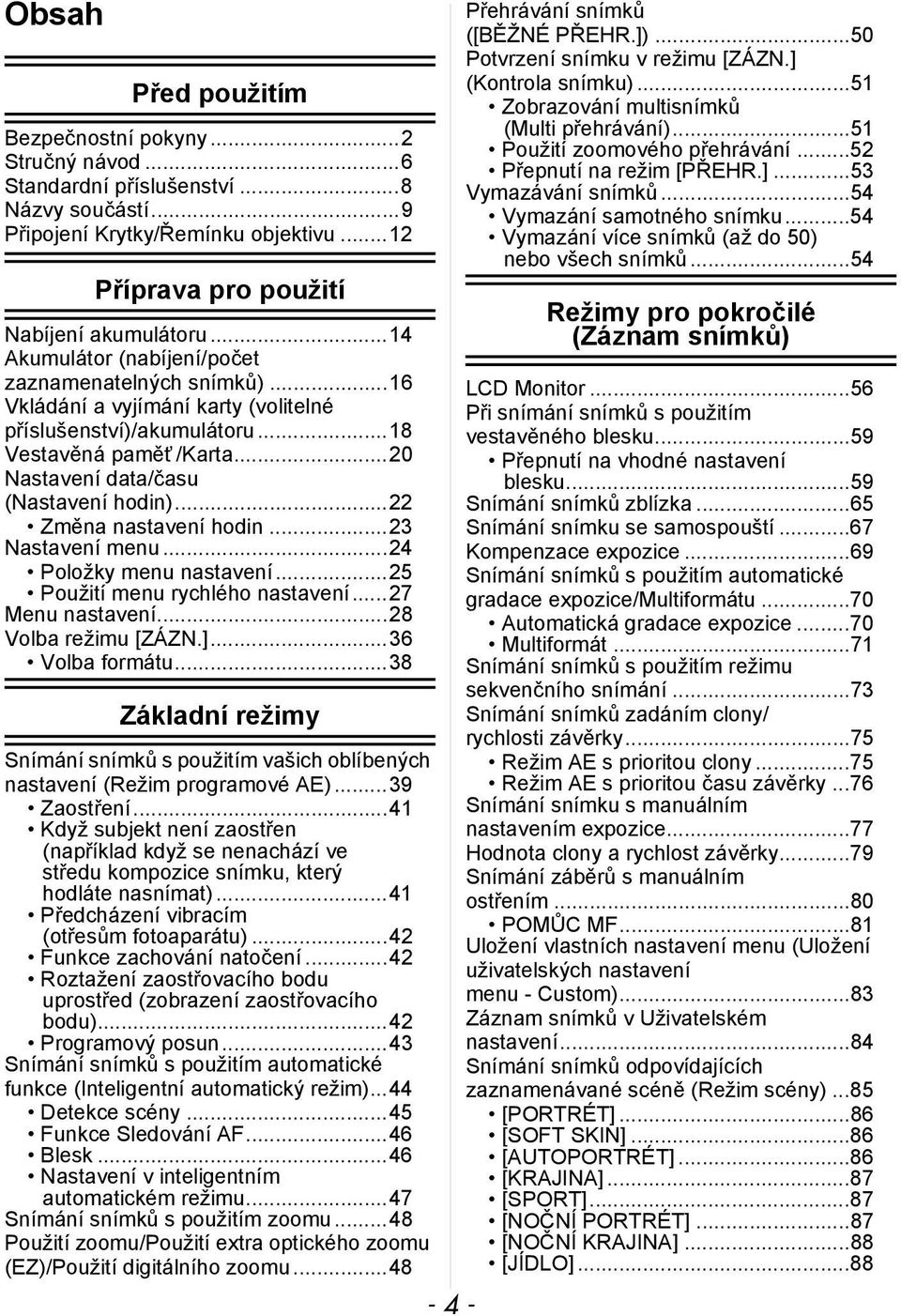 ..22 Změna nastavení hodin...23 Nastavení menu...24 Položky menu nastavení...25 Použití menu rychlého nastavení...27 Menu nastavení...28 Volba režimu [ZÁZN.]...36 Volba formátu.