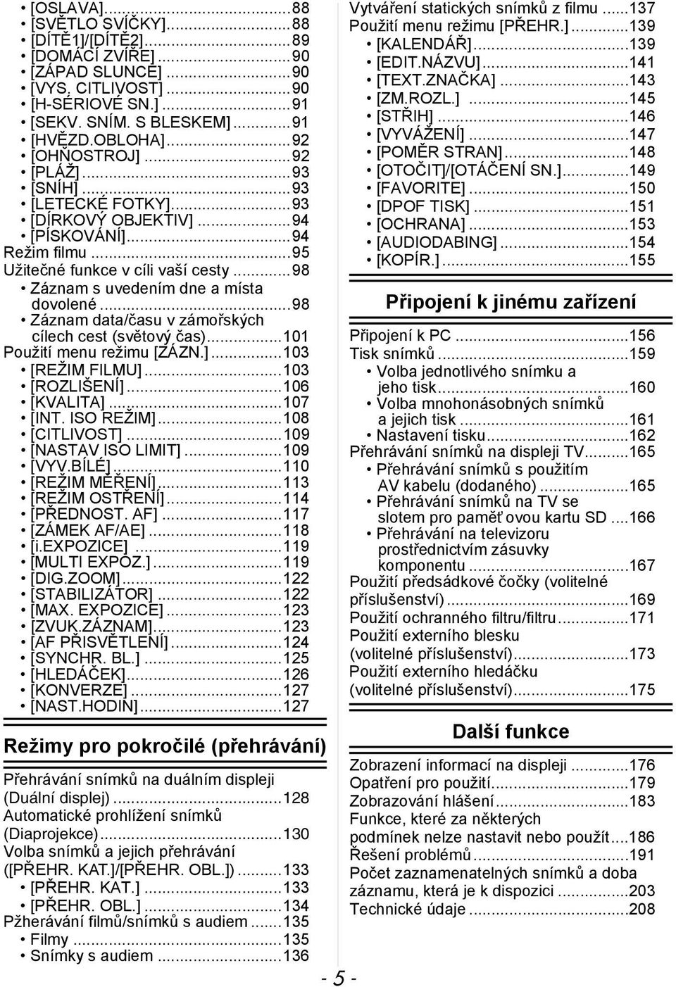 ..98 Záznam data/času v zámořských cílech cest (světový čas)...101 Použití menu režimu [ZÁZN.]...103 [REŽIM FILMU]...103 [ROZLIŠENÍ]...106 [KVALITA]...107 [INT. ISO REŽIM]...108 [CITLIVOST].