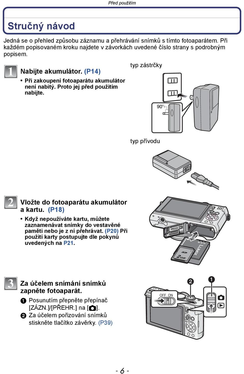 Proto jej před použitím nabijte. typ zástrčky typ přívodu 2 Vložte do fotoaparátu akumulátor a kartu.