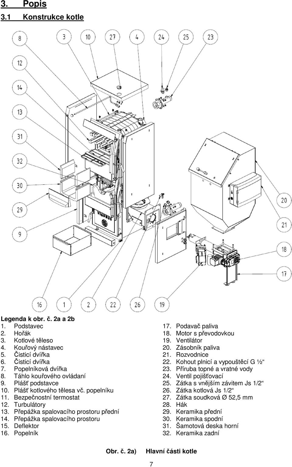 Přepážka spalovacího prostoru 15. Deflektor 16. Popelník Obr. č. 2a) 17. Podavač paliva 18. Motor s převodovkou 19. Ventilátor 20. Zásobník paliva 21. Rozvodnice 22. Kohout plnicí a vypouštěcí G ½ 23.