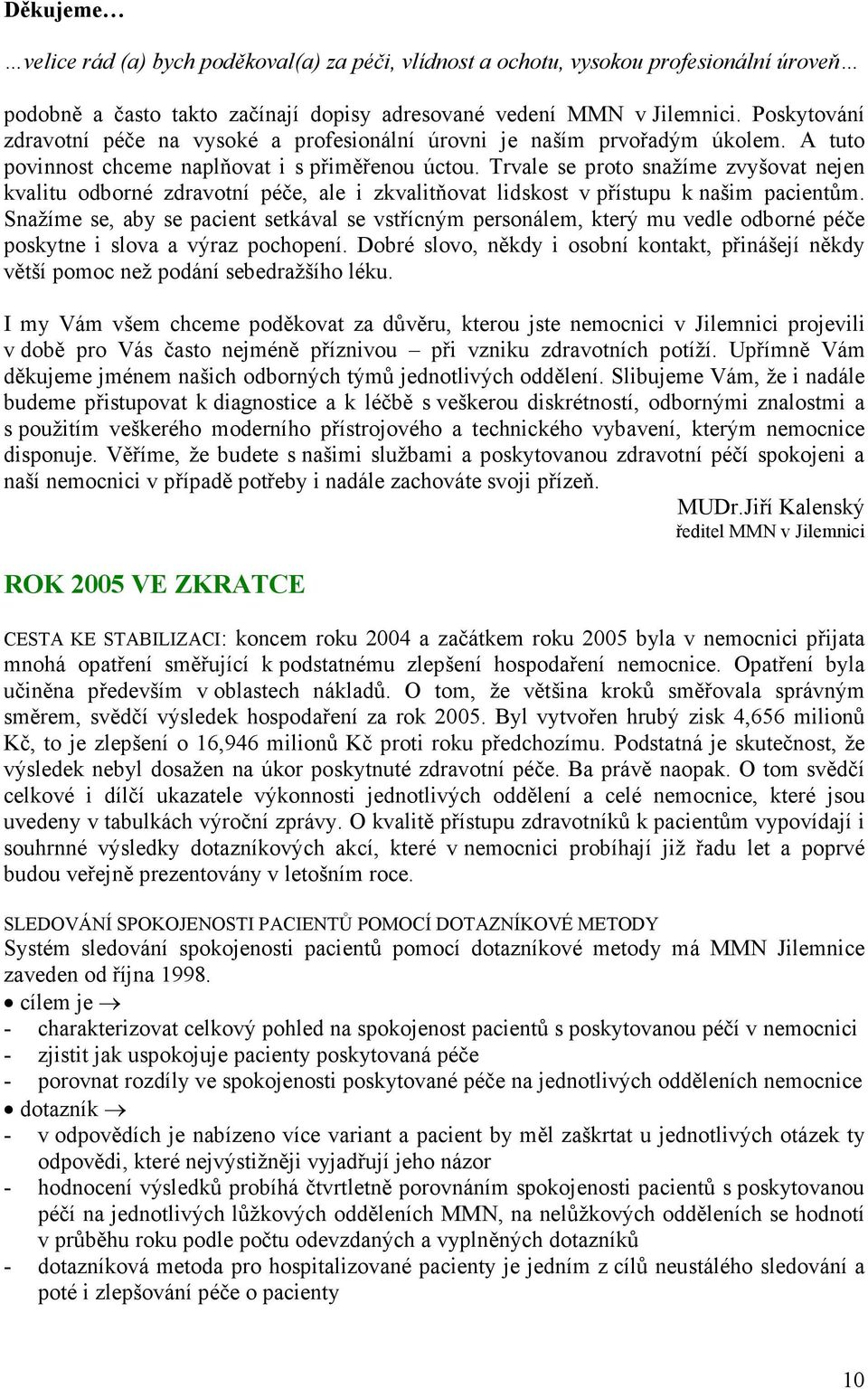 Trvale se proto snažíme zvyšovat nejen kvalitu odborné zdravotní péče, ale i zkvalitňovat lidskost v přístupu k našim pacientům.