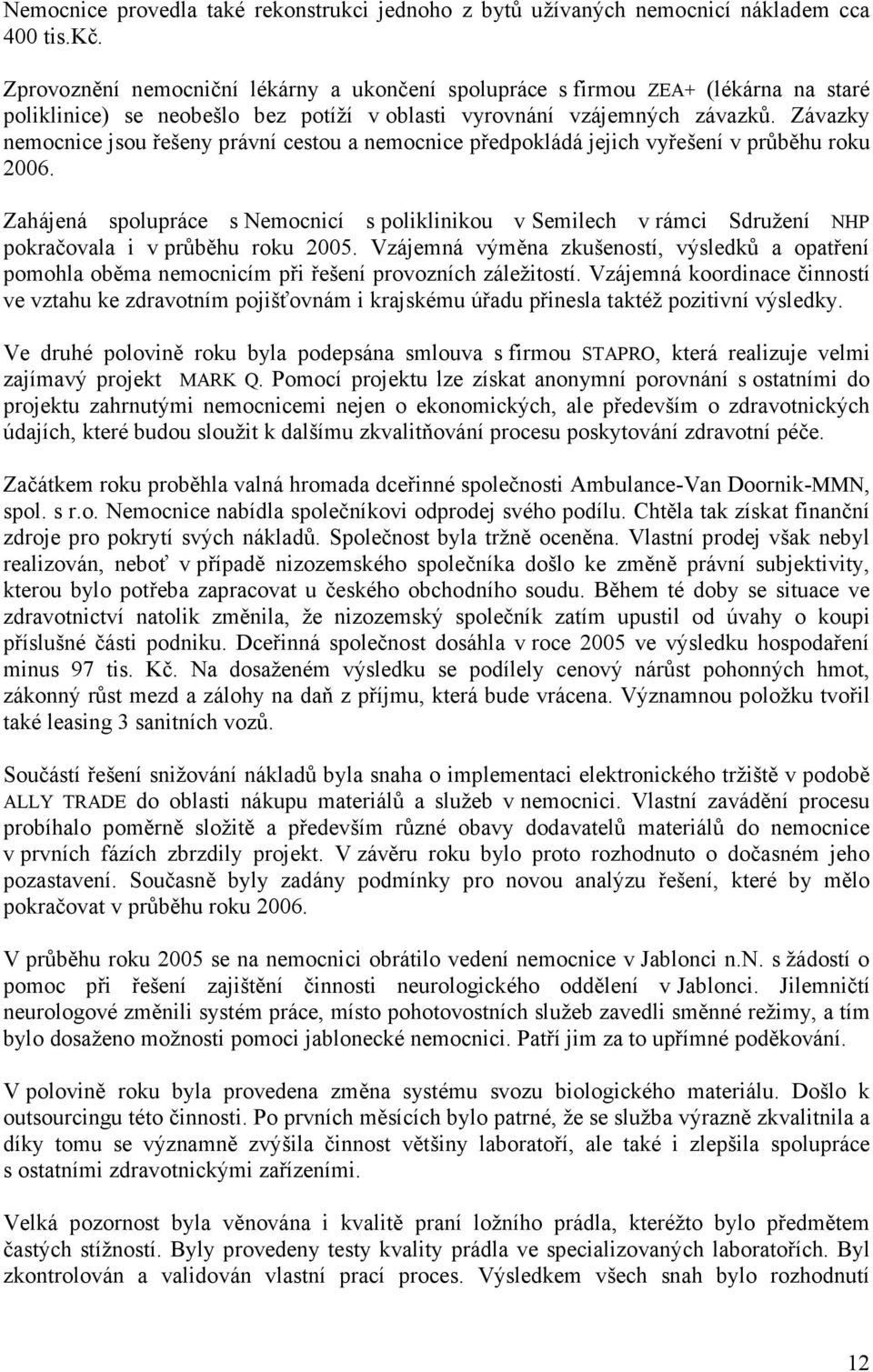 Závazky nemocnice jsou řešeny právní cestou a nemocnice předpokládá jejich vyřešení v průběhu roku 2006.