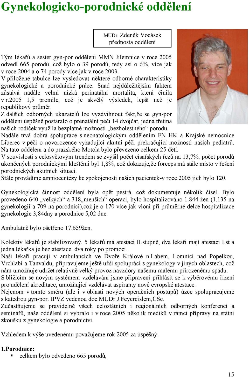 Snad nejdůležitějším faktem zůstává nadále velmi nízká perinatální mortalita, která činila v r.2005 1,5 promile, což je skvělý výsledek, lepší než je republikový průměr.