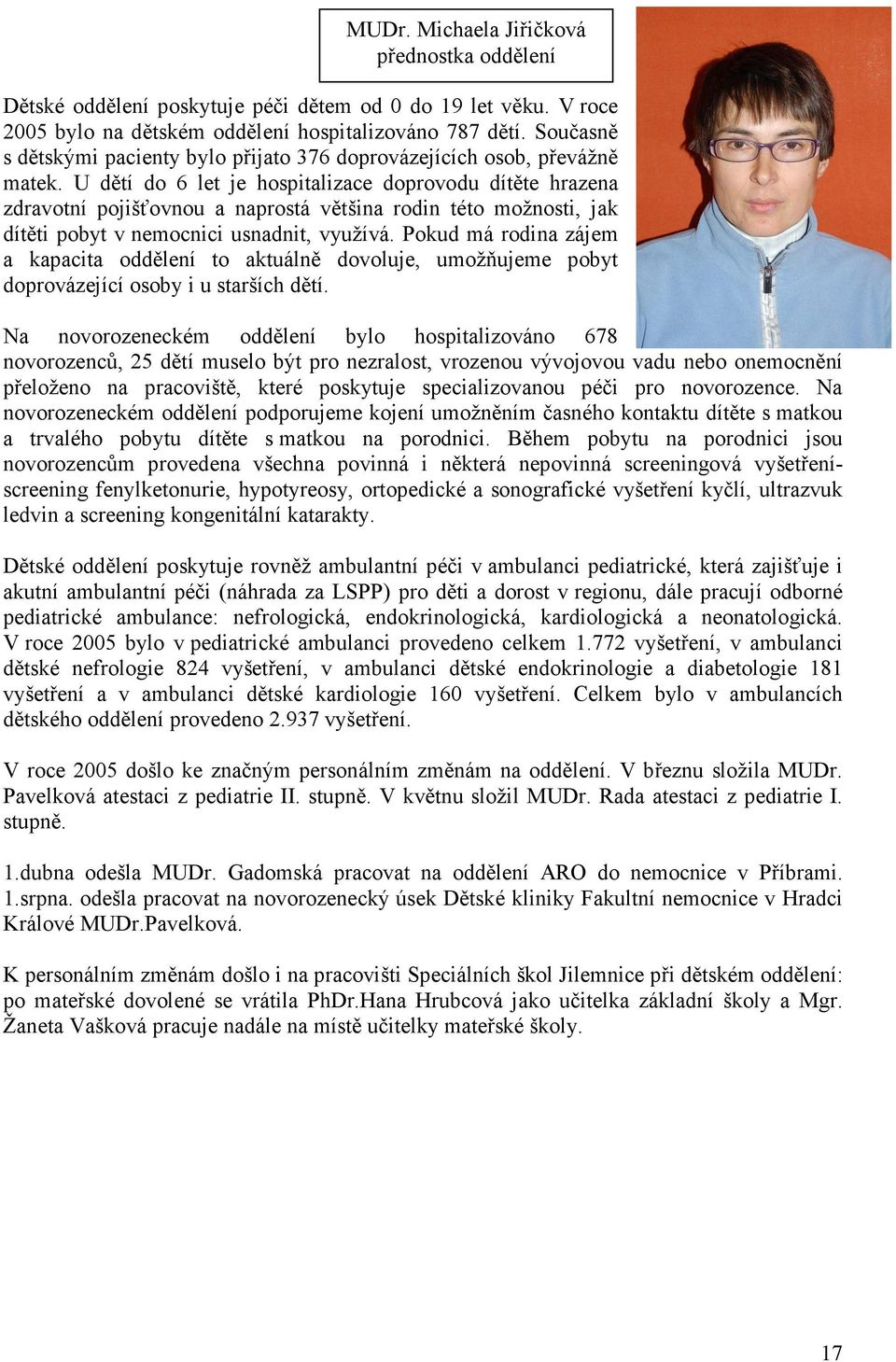 U dětí do 6 let je hospitalizace doprovodu dítěte hrazena zdravotní pojišťovnou a naprostá většina rodin této možnosti, jak dítěti pobyt v nemocnici usnadnit, využívá.