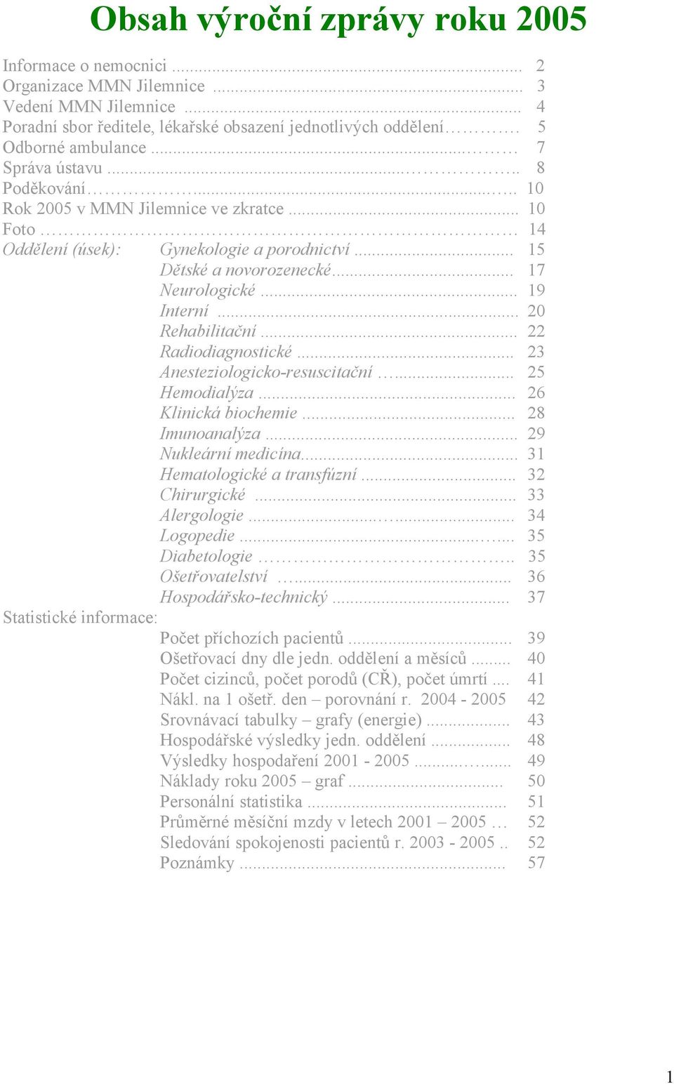 .. 20 Rehabilitační... 22 Radiodiagnostické... 23 Anesteziologicko-resuscitační... 25 Hemodialýza... 26 Klinická biochemie... 28 Imunoanalýza... 29 Nukleární medicína... 31 Hematologické a transfúzní.