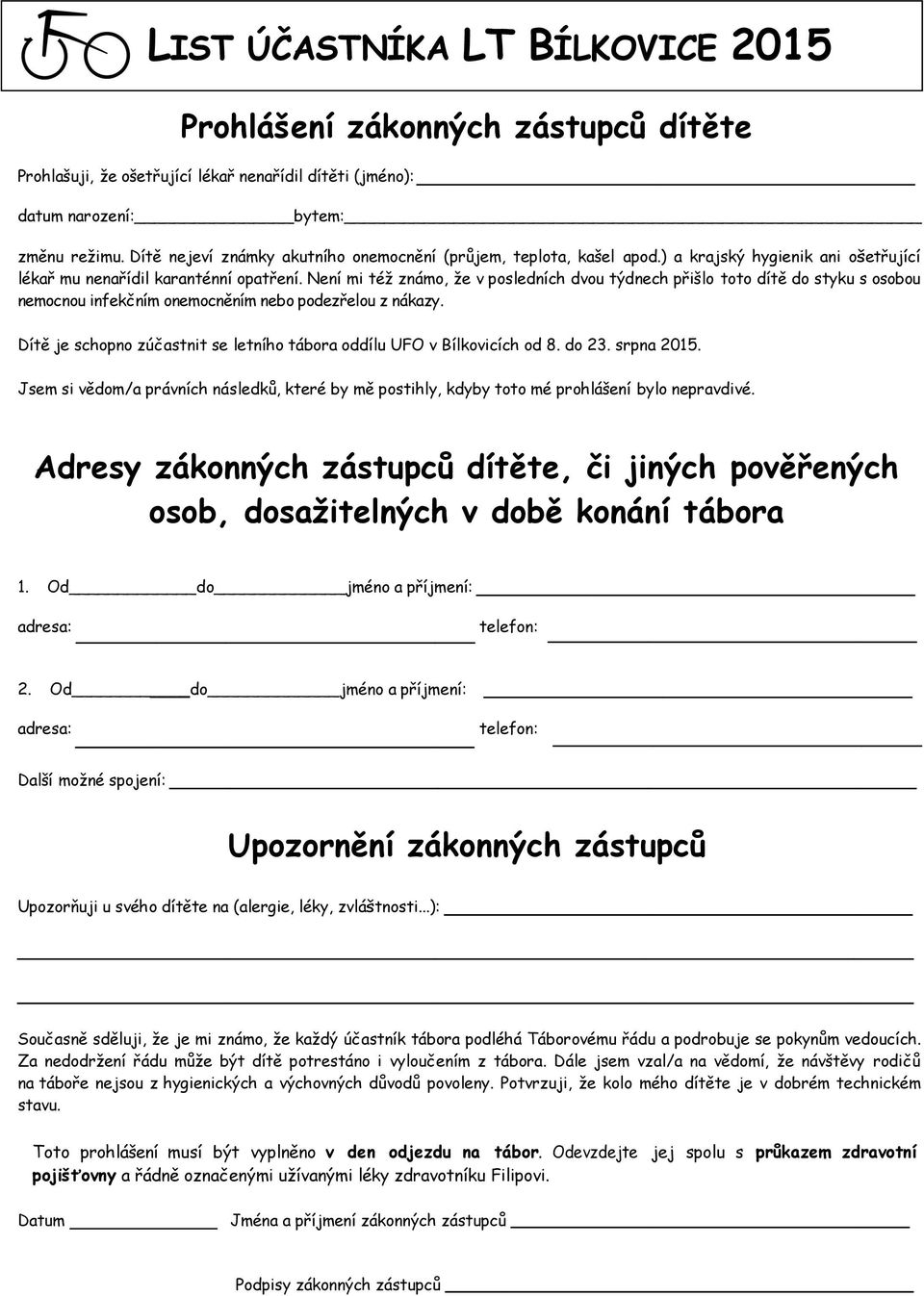 Není mi též znám, že v psledních dvu týdnech přišl tt dítě d styku s sbu nemcnu infekčním nemcněním neb pdezřelu z nákazy. Dítě je schpn zúčastnit se letníh tábra ddílu UFO v Bílkvicích d 8. d 23.