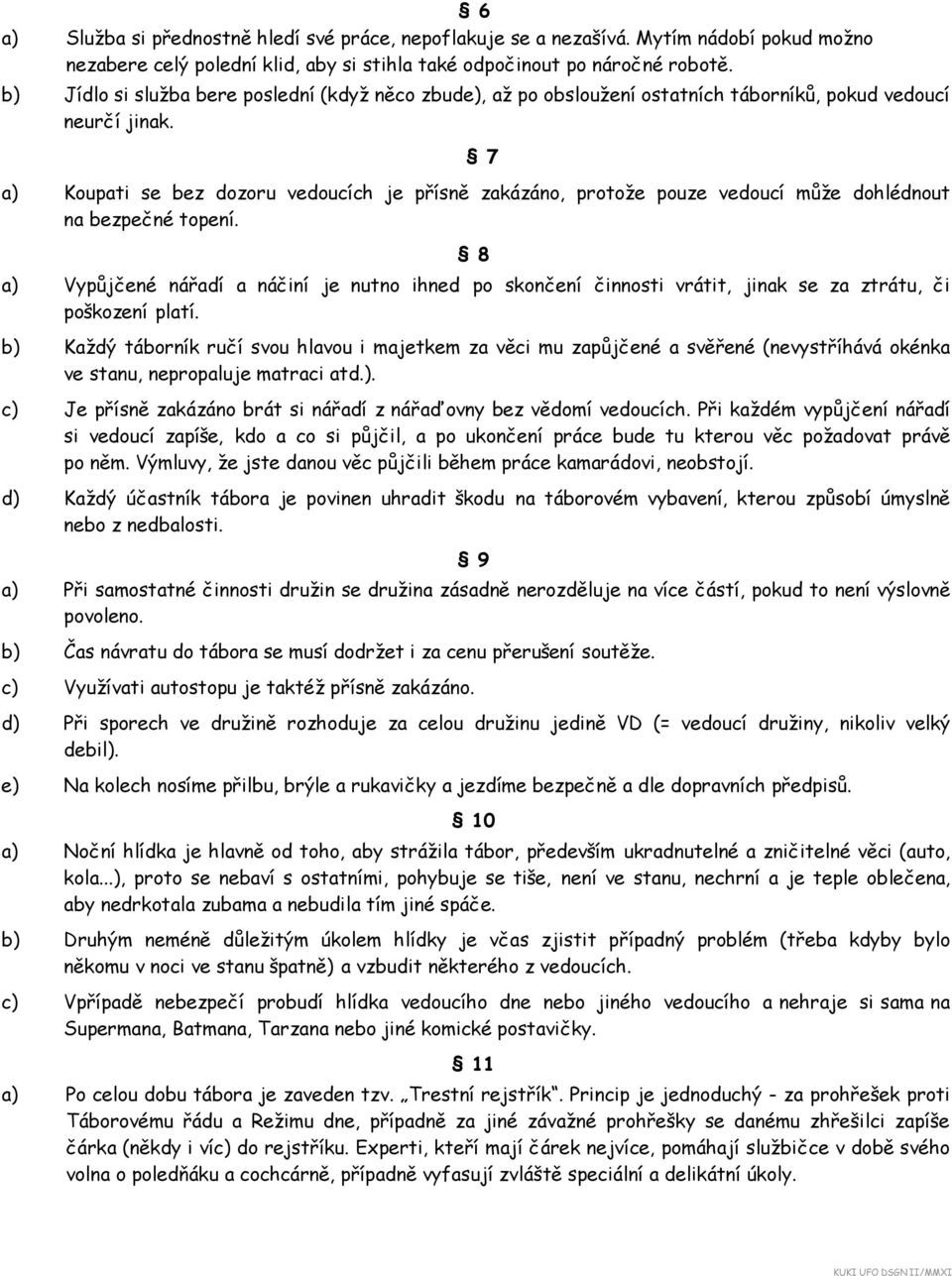 7 a) Kupati se bez dzru veducích je přísně zakázán, prtže puze veducí může dhlédnut na bezpečné tpení.